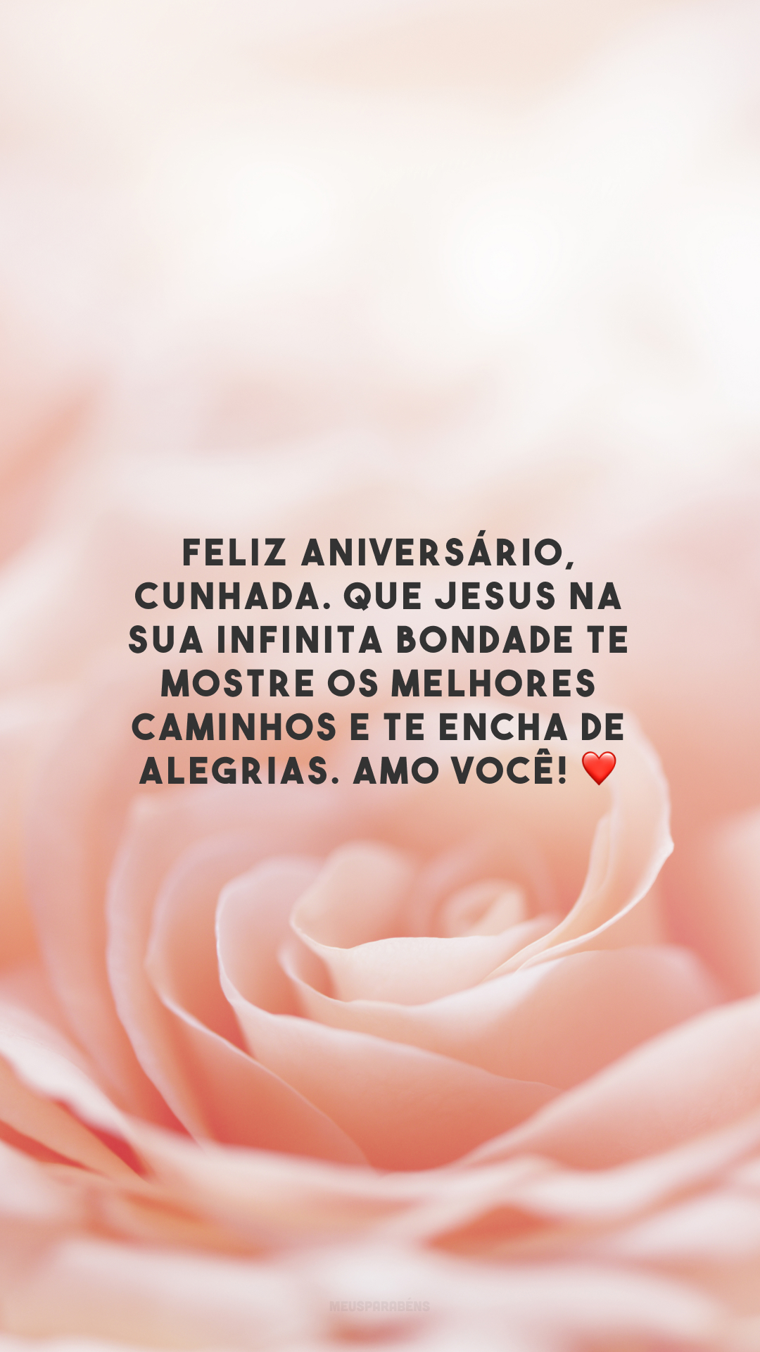 Feliz aniversário, cunhada. Que Jesus na sua infinita bondade te mostre os melhores caminhos e te encha de alegrias. Amo você! ❤️