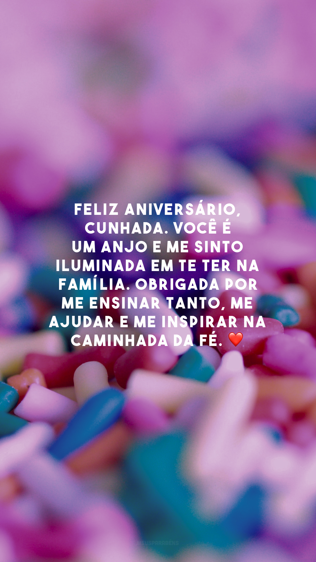 Feliz aniversário, cunhada. Você é um anjo e me sinto iluminada em te ter na família. Obrigada por me ensinar tanto, me ajudar e me inspirar na caminhada da fé. ❤️