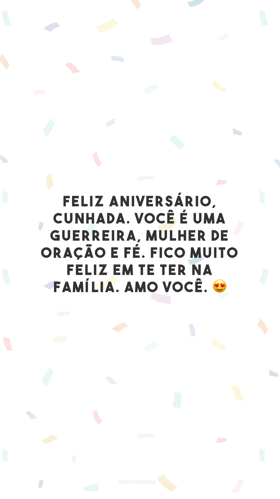 Feliz aniversário, cunhada. Você é uma guerreira, mulher de oração e fé. Fico muito feliz em te ter na família. Amo você. 😍