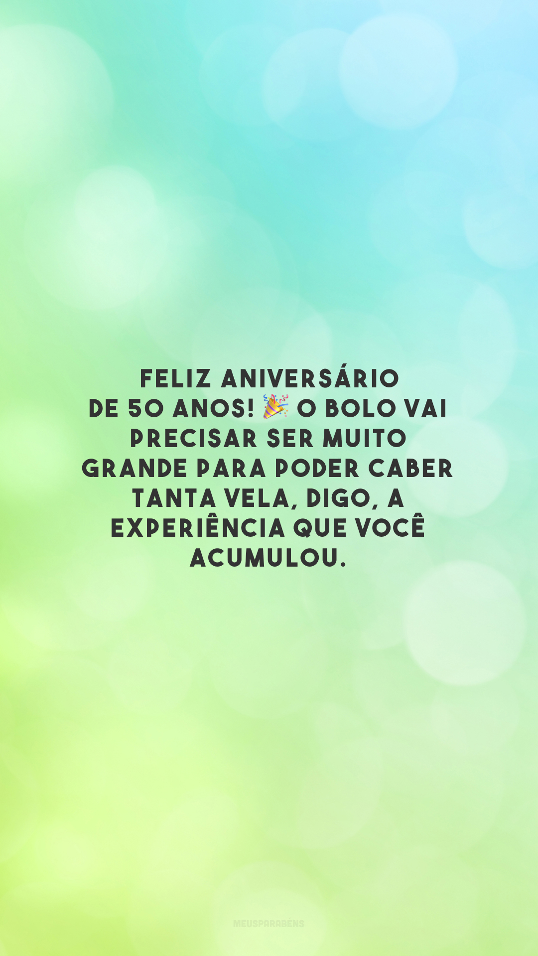 Feliz aniversário de 50 anos! 🎉 O bolo vai precisar ser muito grande para poder caber tanta vela, digo, a experiência que você acumulou. 