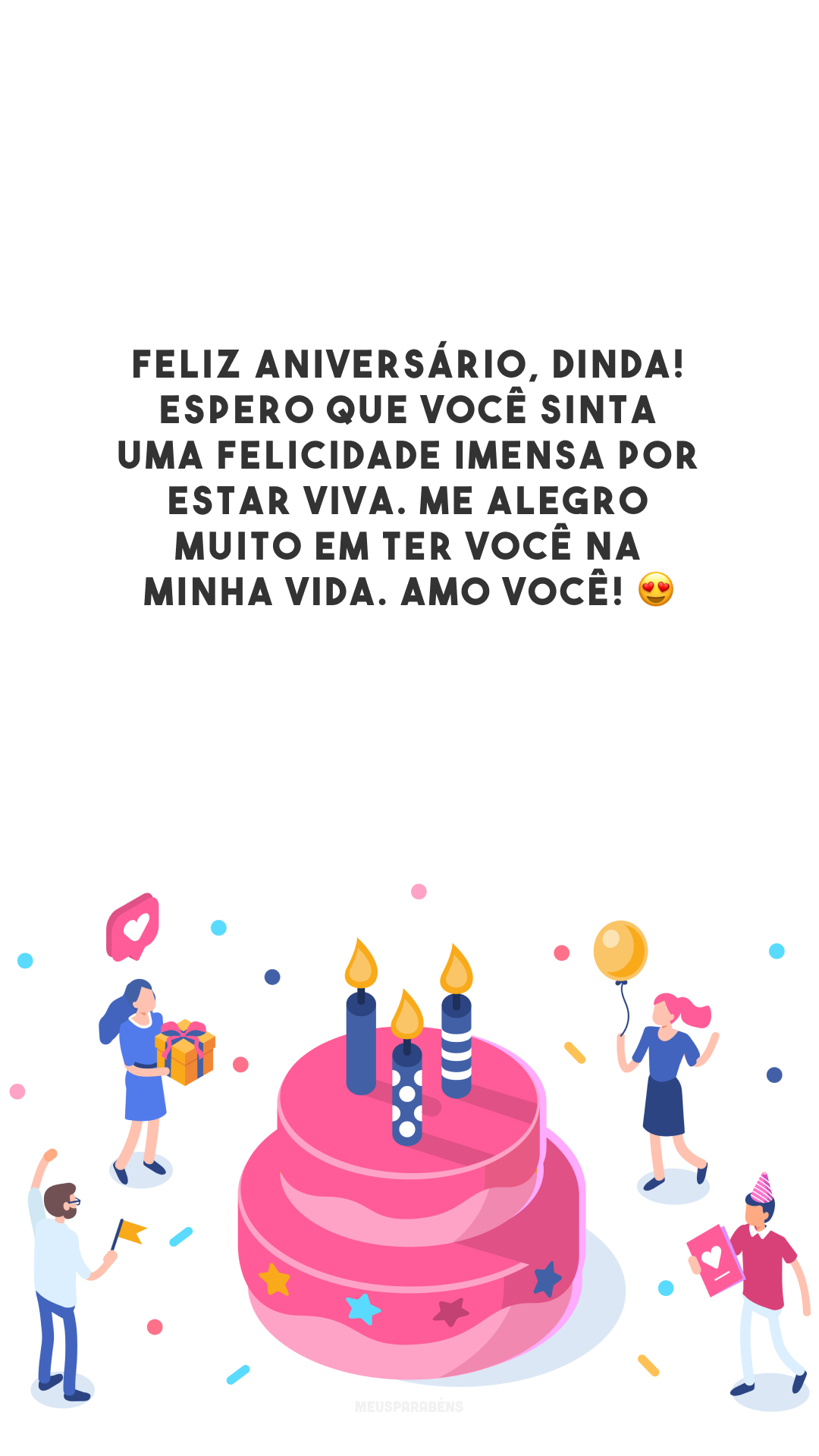 Feliz aniversário, dinda! Espero que você sinta uma felicidade imensa por estar viva. Me alegro muito em ter você na minha vida. Amo você! 😍