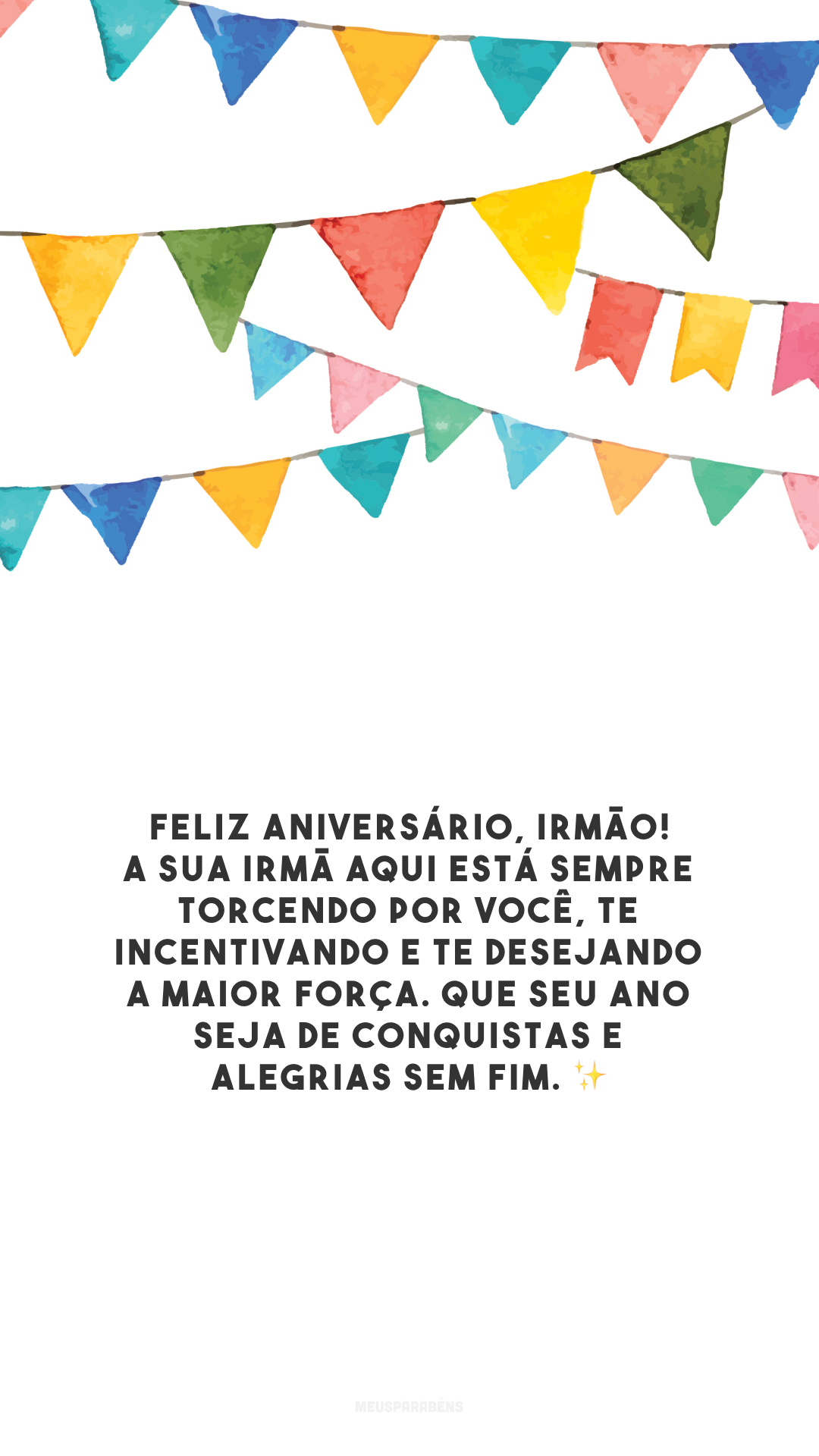 Feliz aniversário, irmão! A sua irmã aqui está sempre torcendo por você, te incentivando e te desejando a maior força. Que seu ano seja de conquistas e alegrias sem fim. ✨