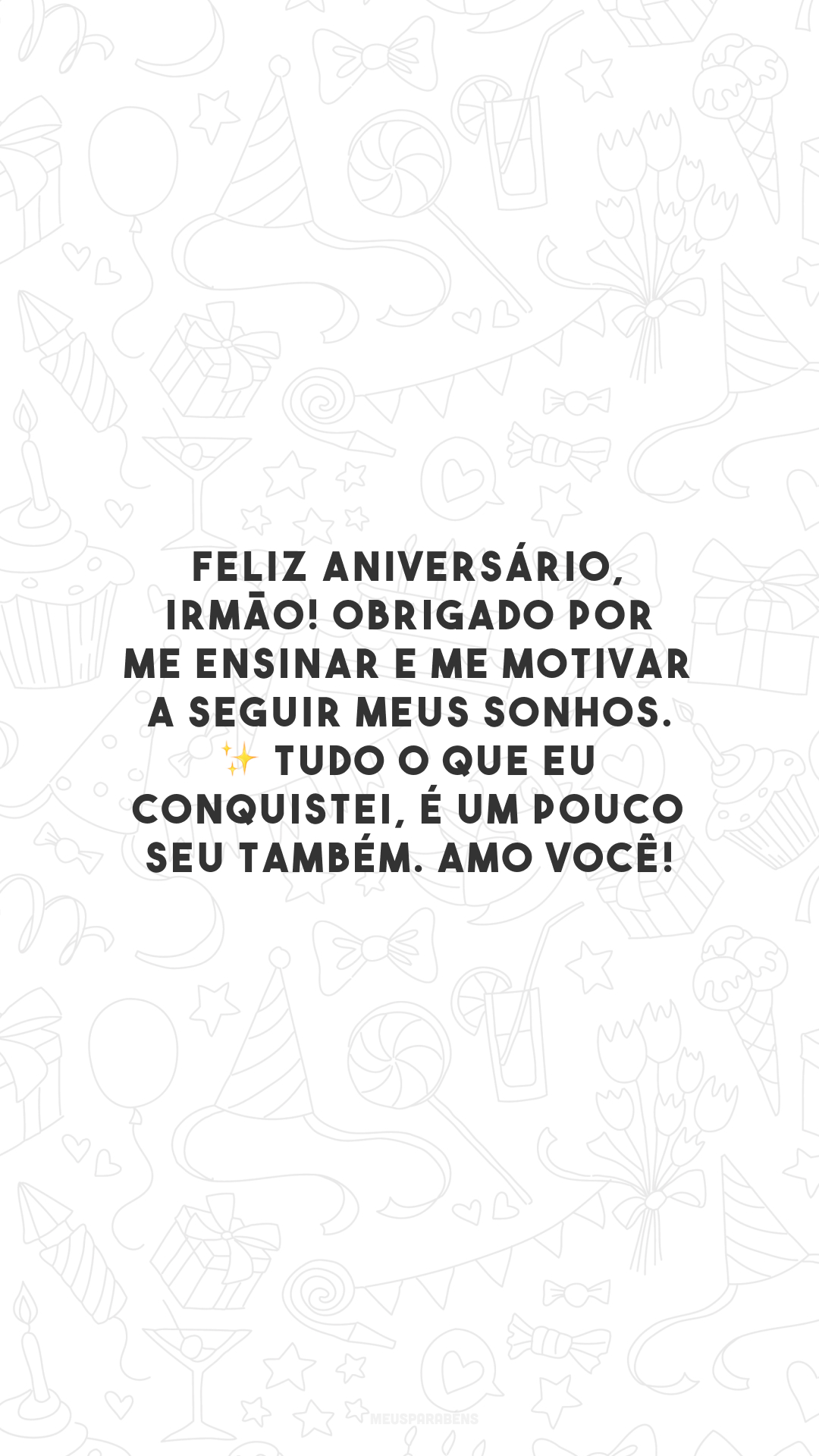 Feliz aniversário, irmão! Obrigado por me ensinar e me motivar a seguir meus sonhos. ✨ Tudo o que eu conquistei, é um pouco seu também. Amo você!