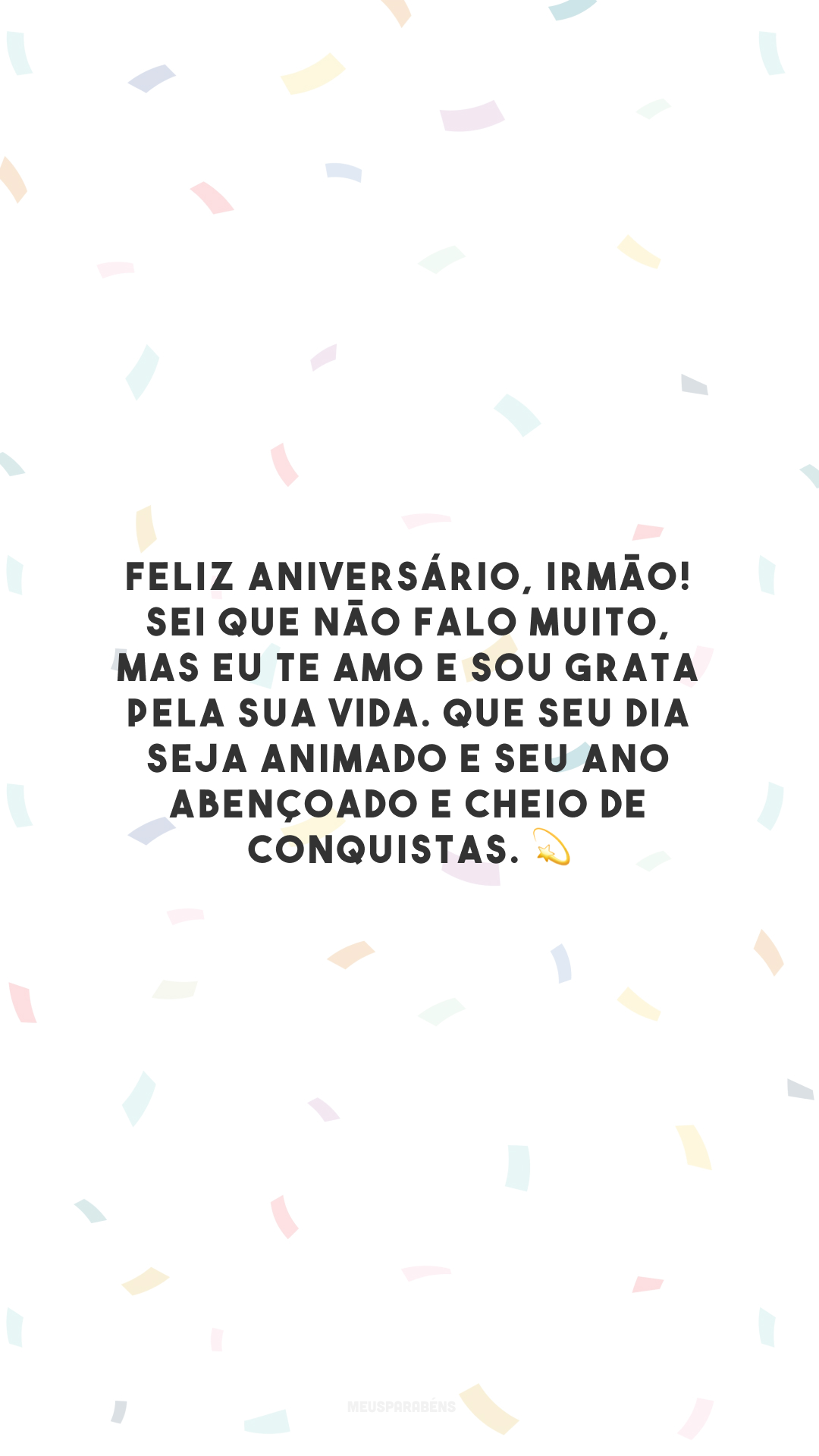 Feliz aniversário, irmão! Sei que não falo muito, mas eu te amo e sou grata pela sua vida. Que seu dia seja animado e seu ano abençoado e cheio de conquistas. 💫