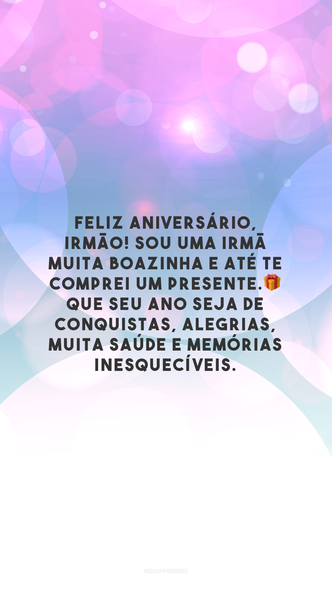 Feliz aniversário, irmão! Sou uma irmã muita boazinha e até te comprei um presente. 🎁 Que seu ano seja de conquistas, alegrias, muita saúde e memórias inesquecíveis.