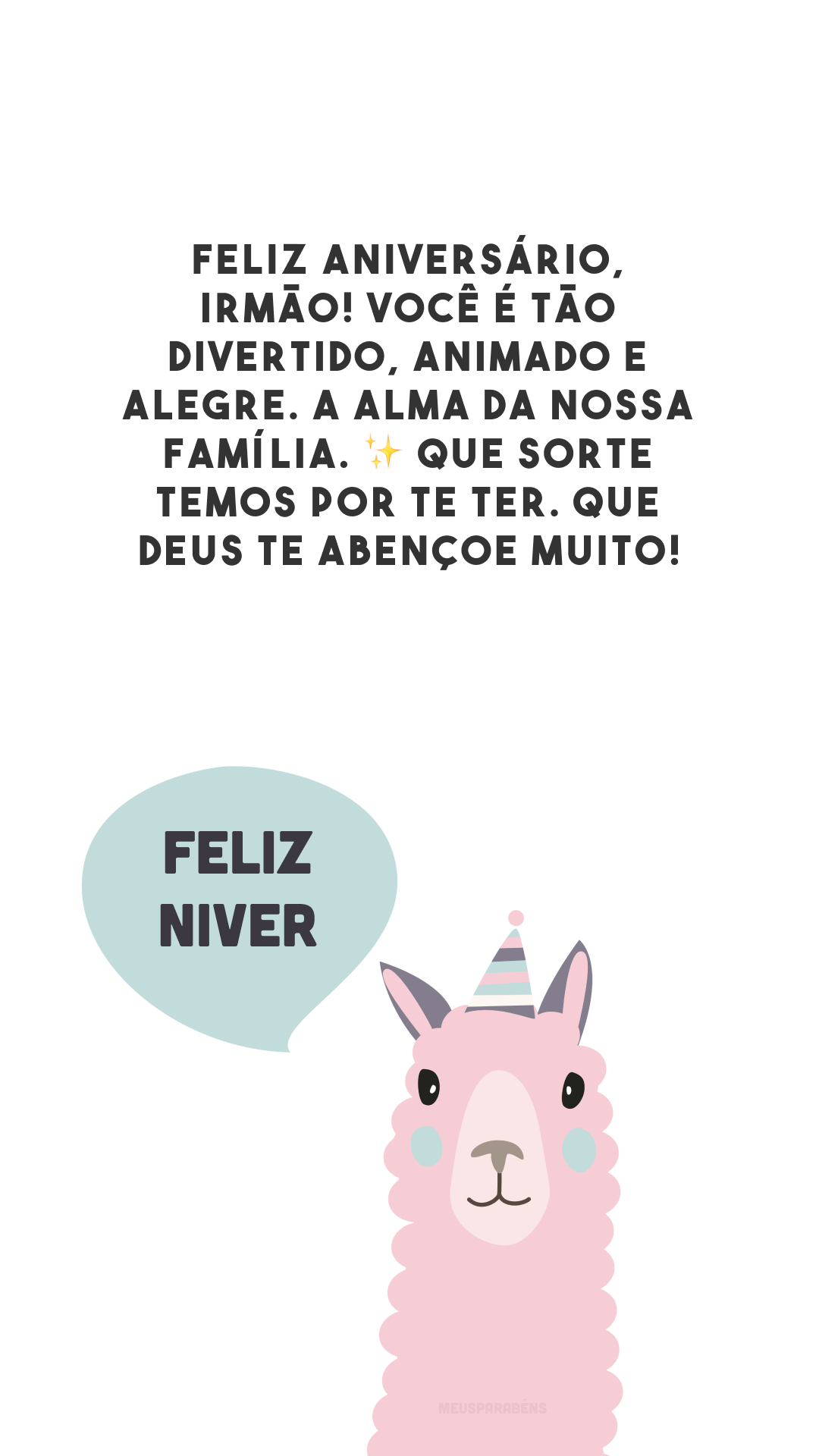 Feliz aniversário, irmão! Você é tão divertido, animado e alegre. A alma da nossa família. ✨ Que sorte temos por te ter. Que Deus te abençoe muito!