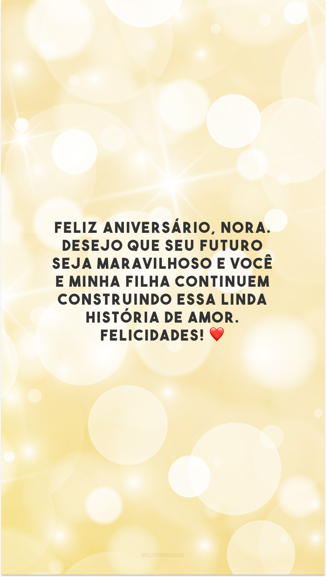 Feliz aniversário, nora. Desejo que seu futuro seja maravilhoso e você e minha filha continuem construindo essa linda história de amor. Felicidades! ❤️