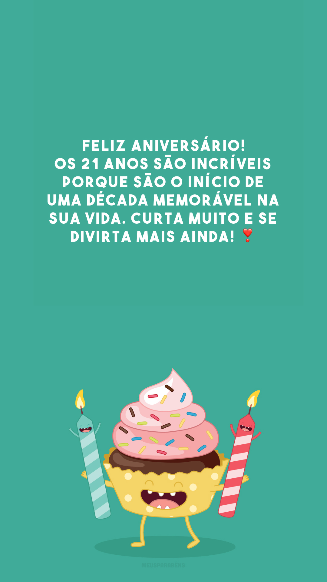 Feliz aniversário! Os 21 anos são incríveis porque são o início de uma década memorável na sua vida. Curta muito e se divirta mais ainda! ❣️