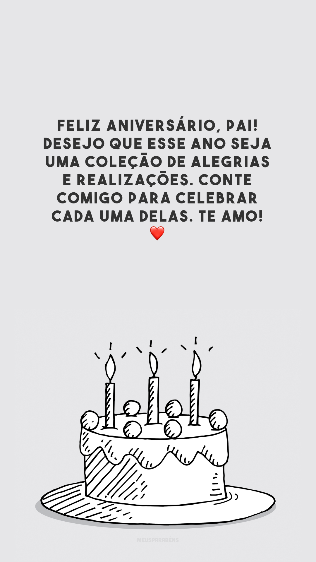 Feliz aniversário, pai! Desejo que esse ano seja uma coleção de alegrias e realizações. Conte comigo para celebrar cada uma delas. Te amo! ❤️