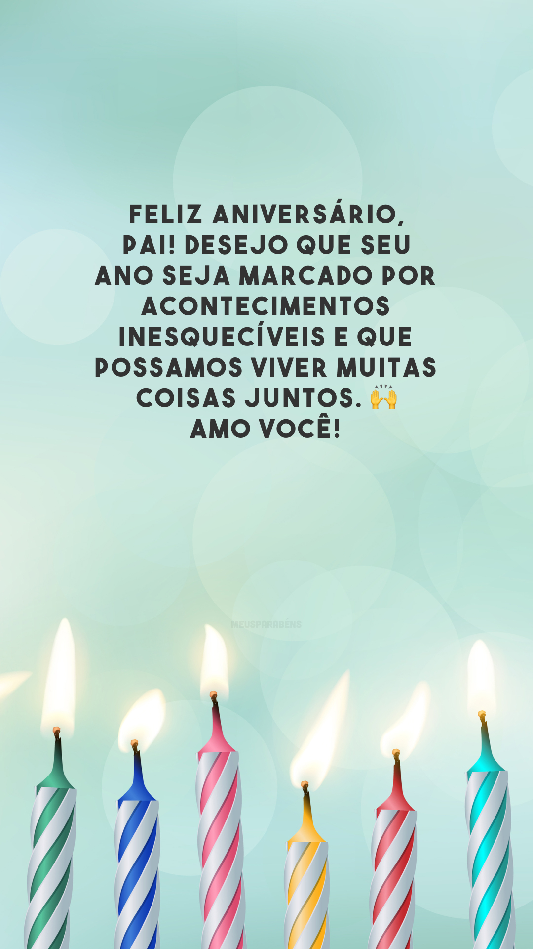 Feliz aniversário, pai! Desejo que seu ano seja marcado por acontecimentos inesquecíveis e que possamos viver muitas coisas juntos. 🙌 Amo você! 