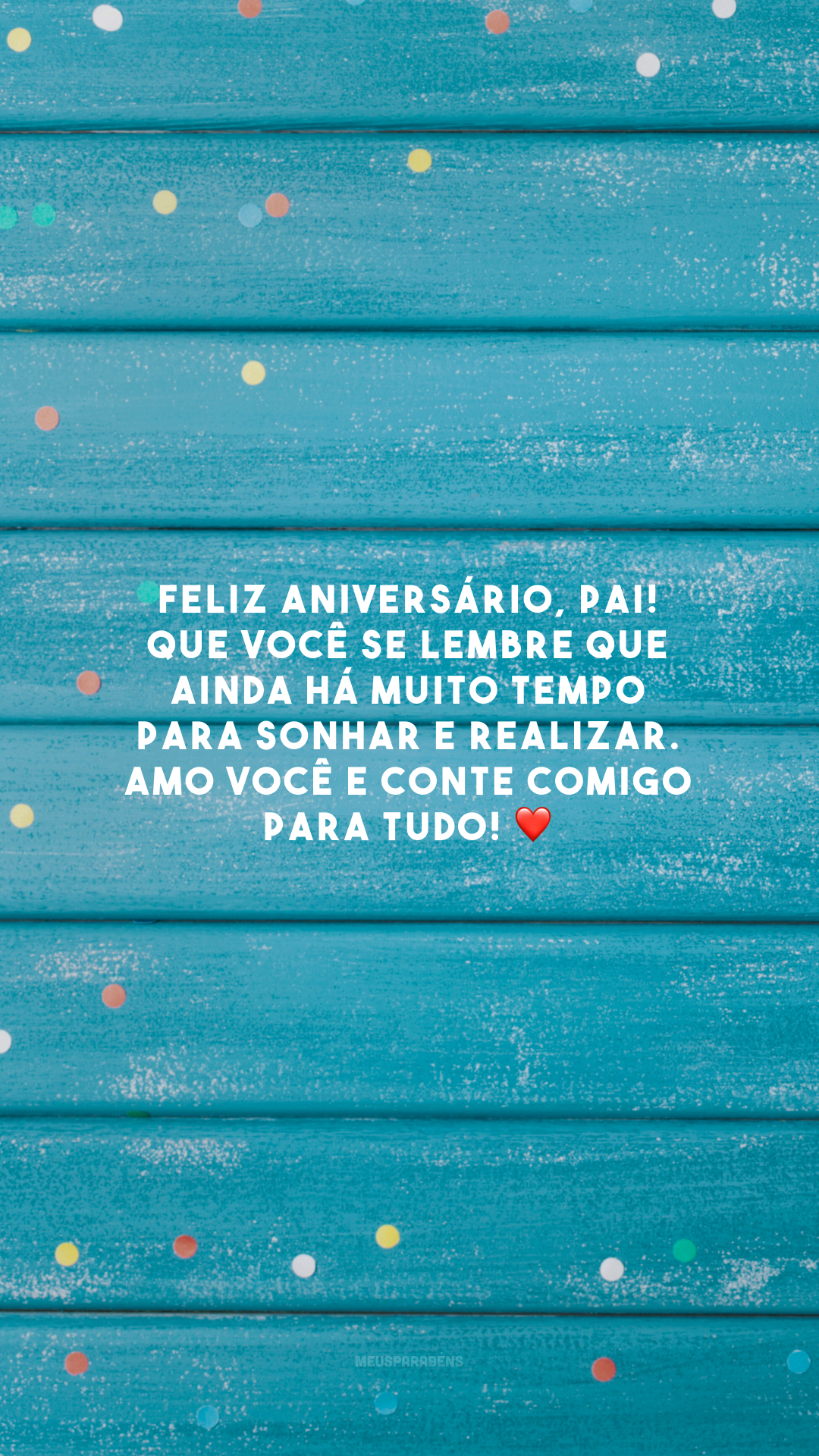 Feliz aniversário, pai! Que você se lembre que ainda há muito tempo para sonhar e realizar. Amo você e conte comigo para tudo! ❤️