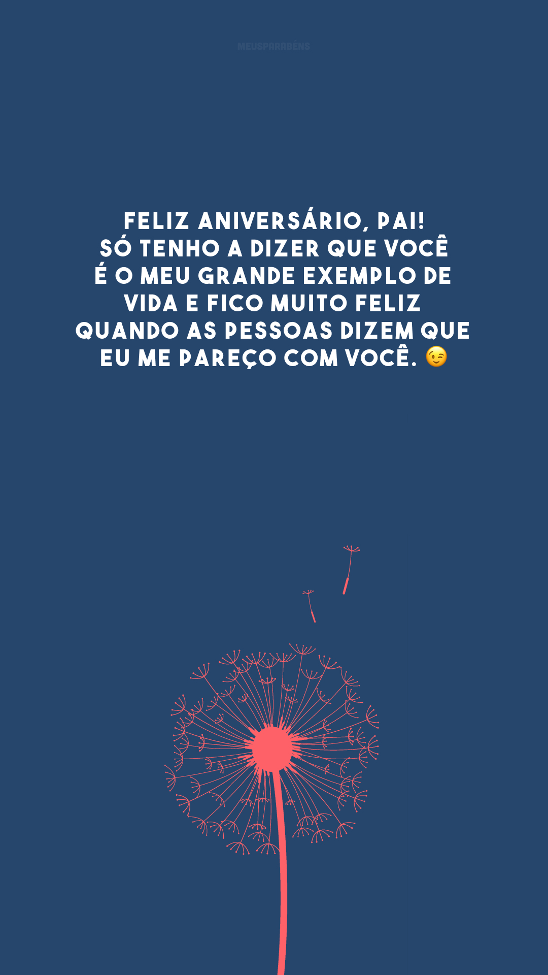 Feliz aniversário, pai! Só tenho a dizer que você é o meu grande exemplo de vida e fico muito feliz quando as pessoas dizem que eu me pareço com você. 😉