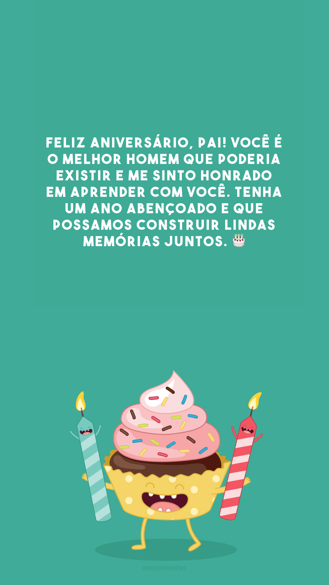 Feliz aniversário, pai! Você é o melhor homem que poderia existir e me sinto honrado em aprender com você. Tenha um ano abençoado e que possamos construir lindas memórias juntos. 🎂