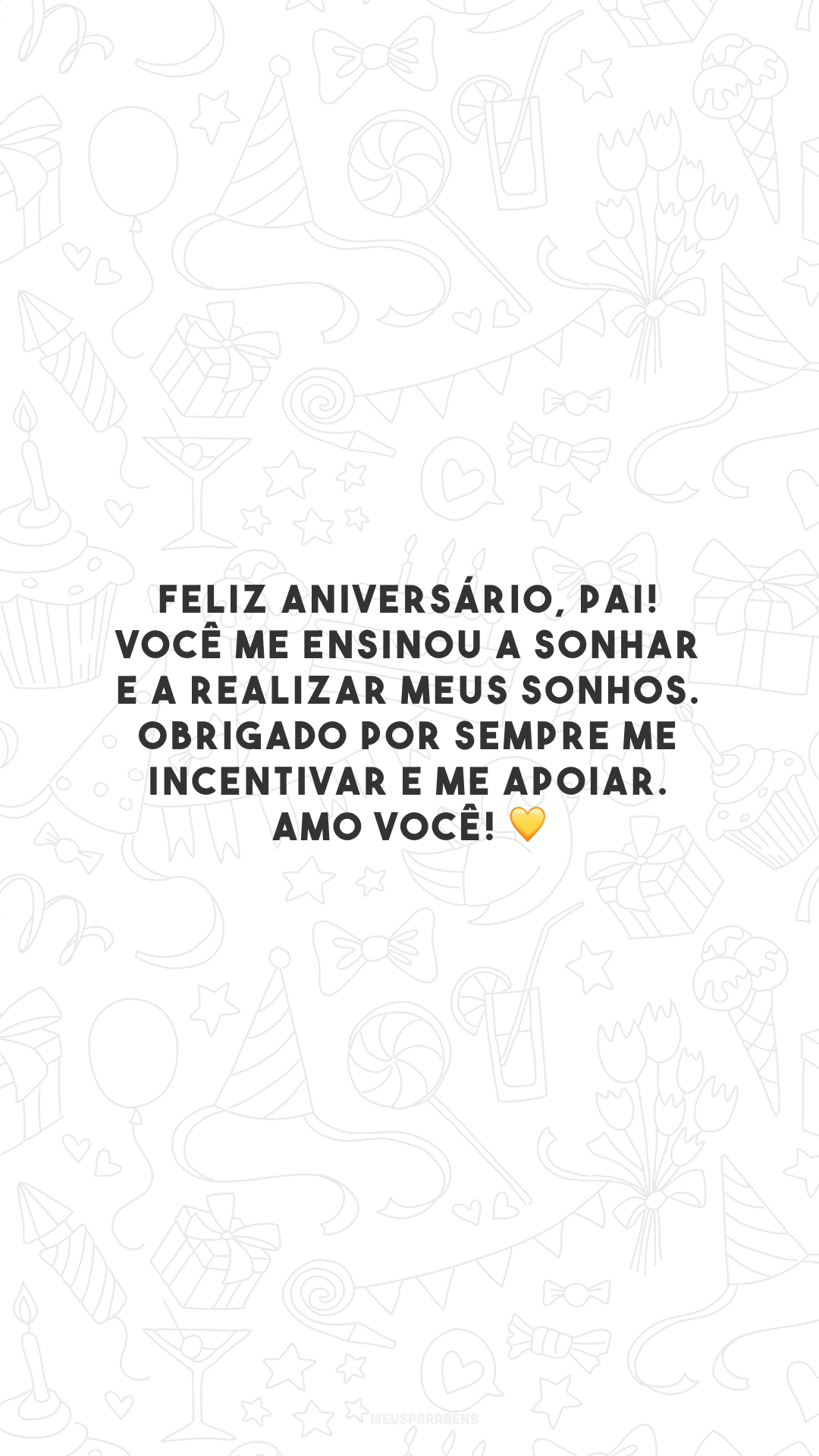 Feliz aniversário, pai! Você me ensinou a sonhar e a realizar meus sonhos. Obrigado por sempre me incentivar e me apoiar. Amo você! 💛