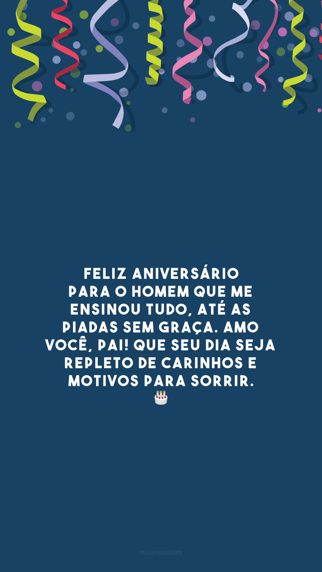 Feliz aniversário para o homem que me ensinou tudo, até as piadas sem graça. Amo você, pai! Que seu dia seja repleto de carinhos e motivos para sorrir. 🎂