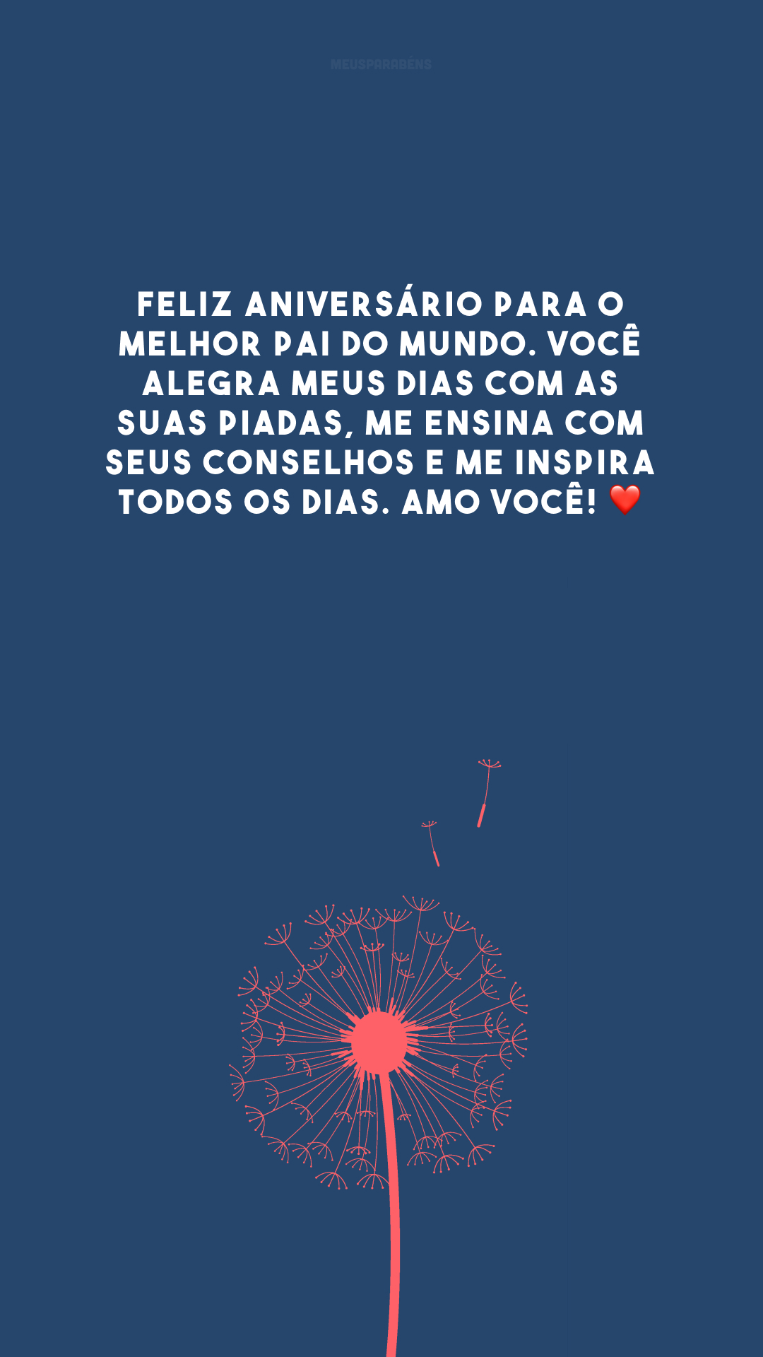 Feliz aniversário para o melhor pai do mundo. Você alegra meus dias com as suas piadas, me ensina com seus conselhos e me inspira todos os dias. Amo você! ❤️
