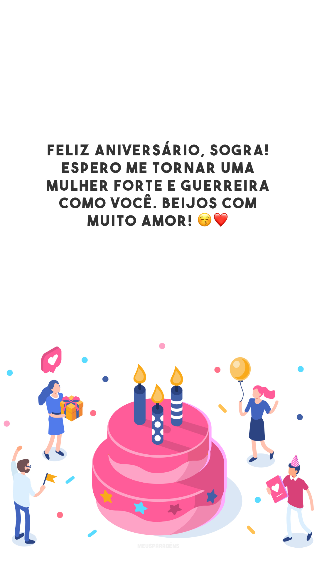 Feliz aniversário, sogra! Espero me tornar uma mulher forte e guerreira como você. Beijos com muito amor! 😚❤️