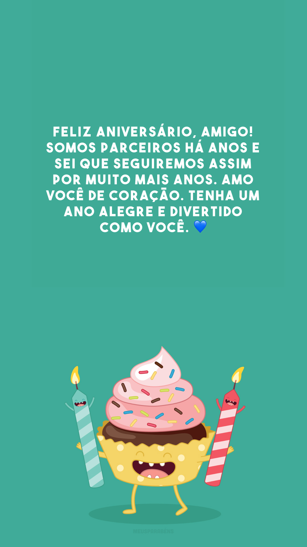 Feliz aniversário, amigo! Somos parceiros há anos e sei que seguiremos assim por muito mais anos. Amo você de coração. Tenha um ano alegre e divertido como você. 💙