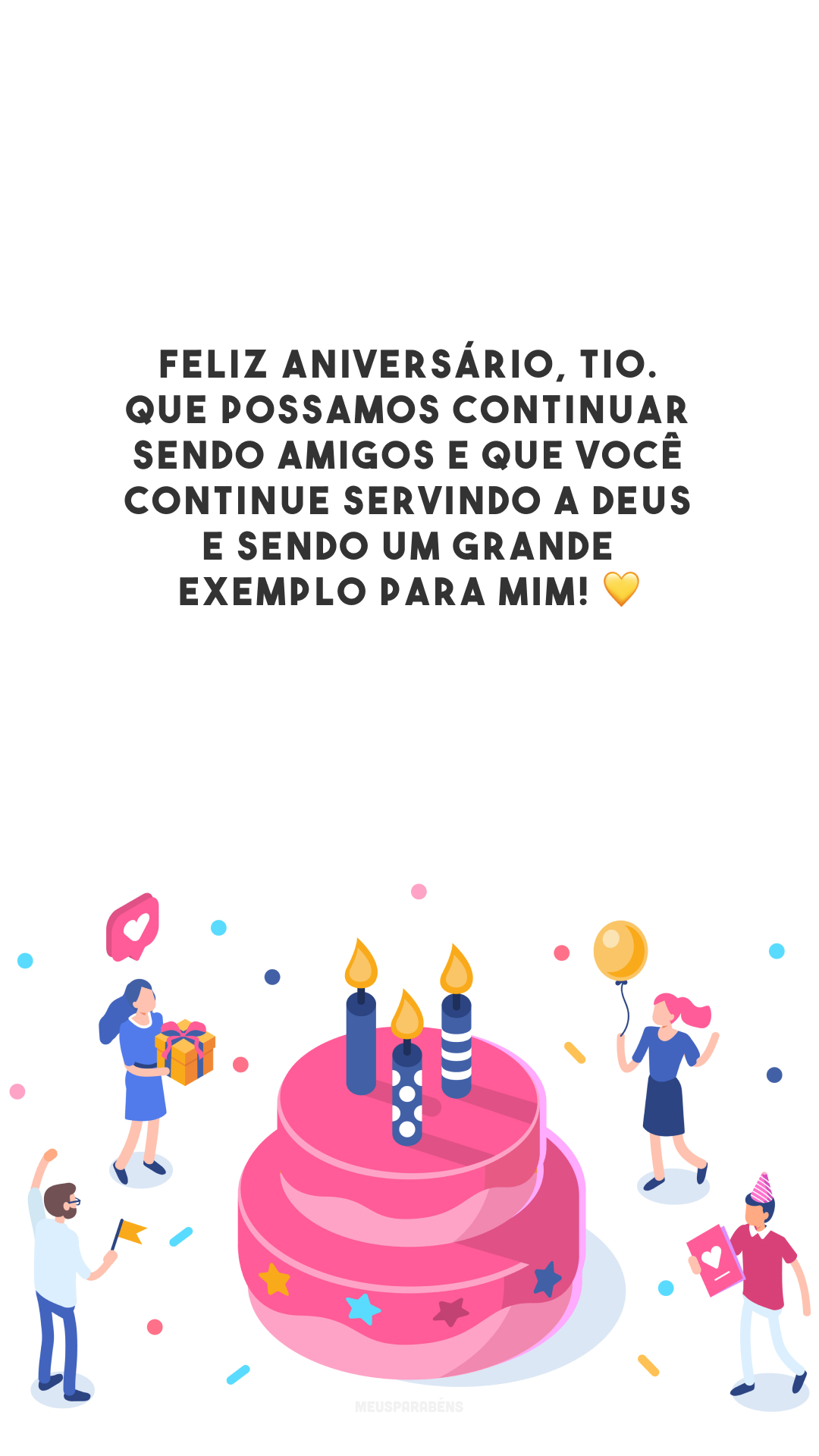 Feliz aniversário, tio. Que possamos continuar sendo amigos e que você continue servindo a Deus e sendo um grande exemplo para mim! 💛