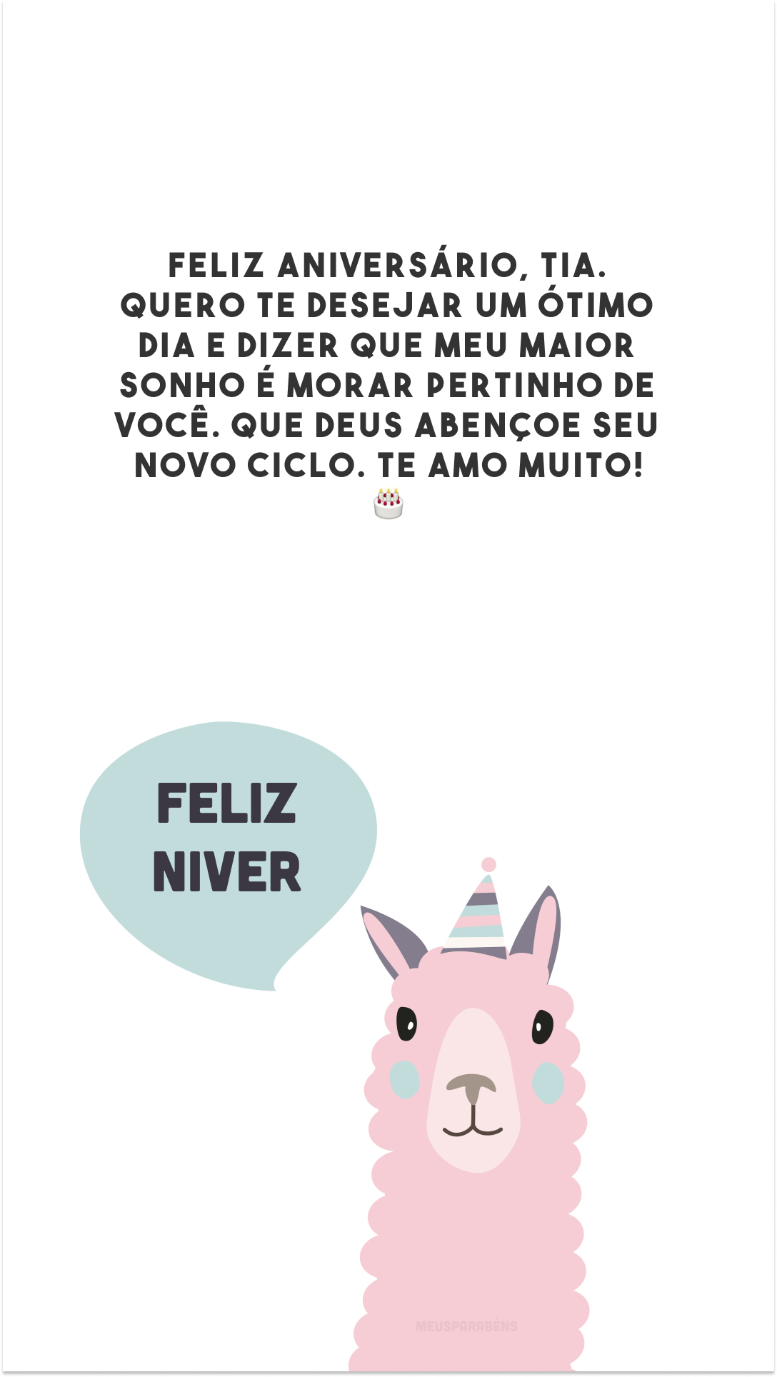 Feliz aniversário, tia. Quero te desejar um ótimo dia e dizer que meu maior sonho é morar pertinho de você. Que Deus abençoe seu novo ciclo. Te amo muito! 🎂