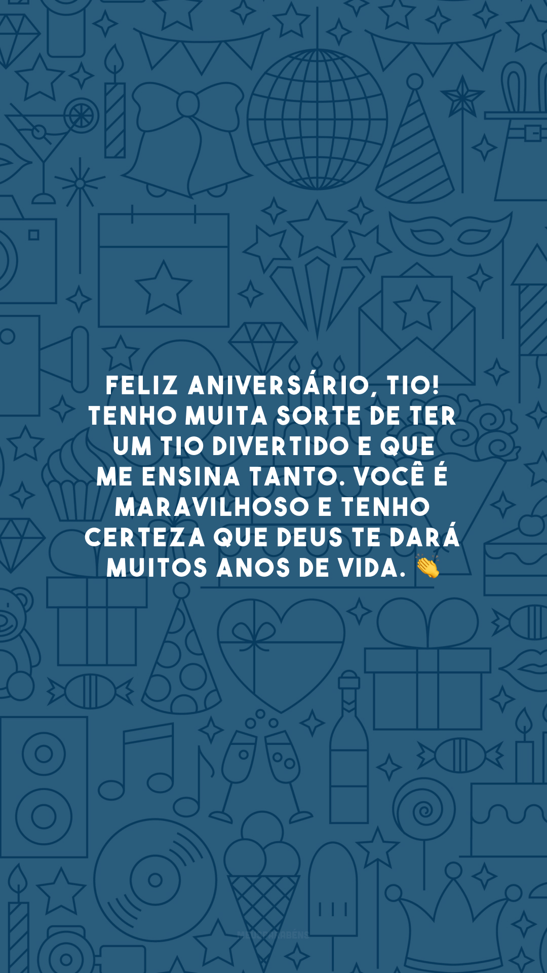 Feliz aniversário, tio! Tenho muita sorte de ter um tio divertido e que me ensina tanto. Você é maravilhoso e tenho certeza que Deus te dará muitos anos de vida. 👏