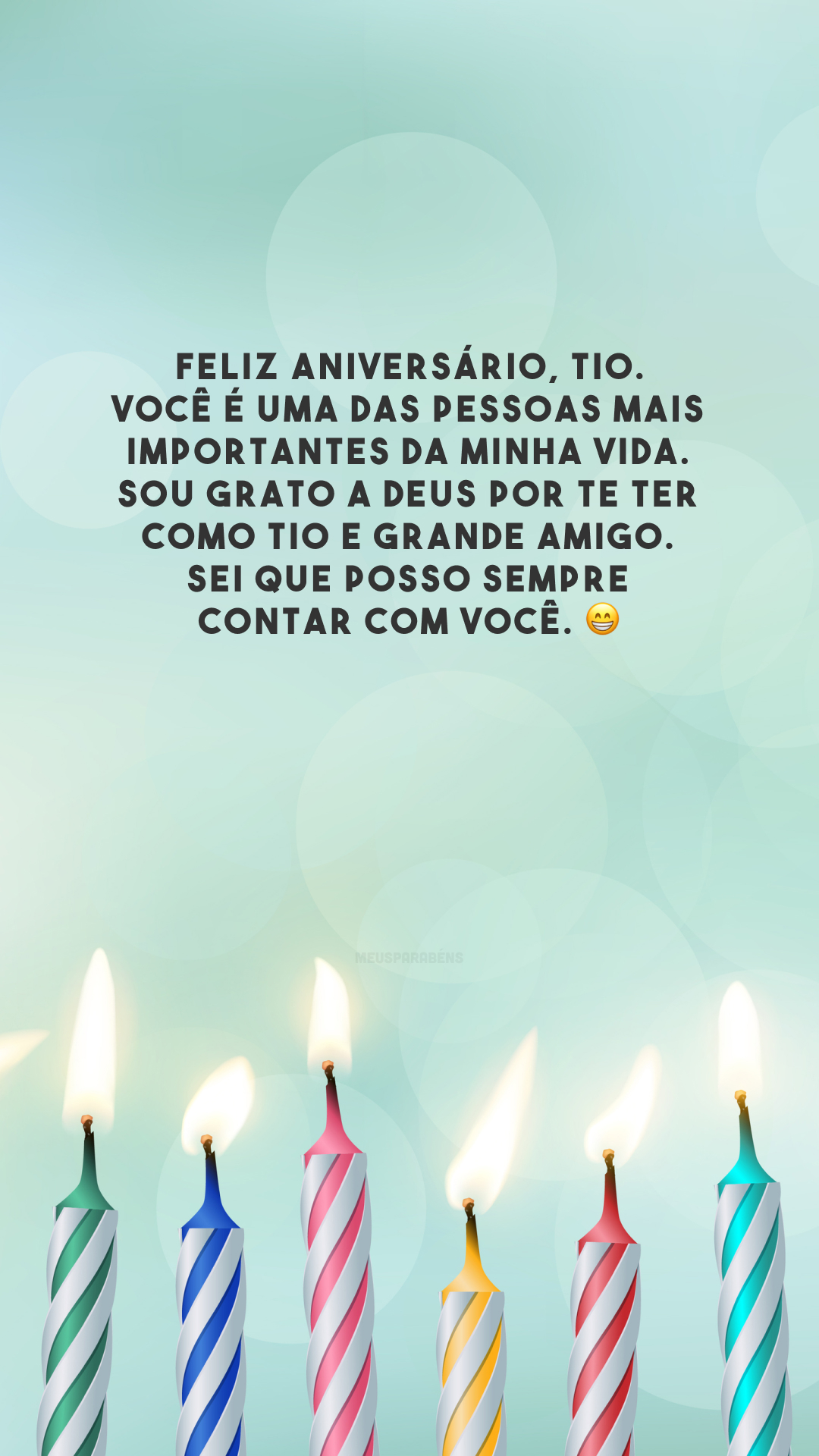 Feliz aniversário, tio. Você é uma das pessoas mais importantes da minha vida. Sou grato a Deus por te ter como tio e grande amigo. Sei que posso sempre contar com você. 😁