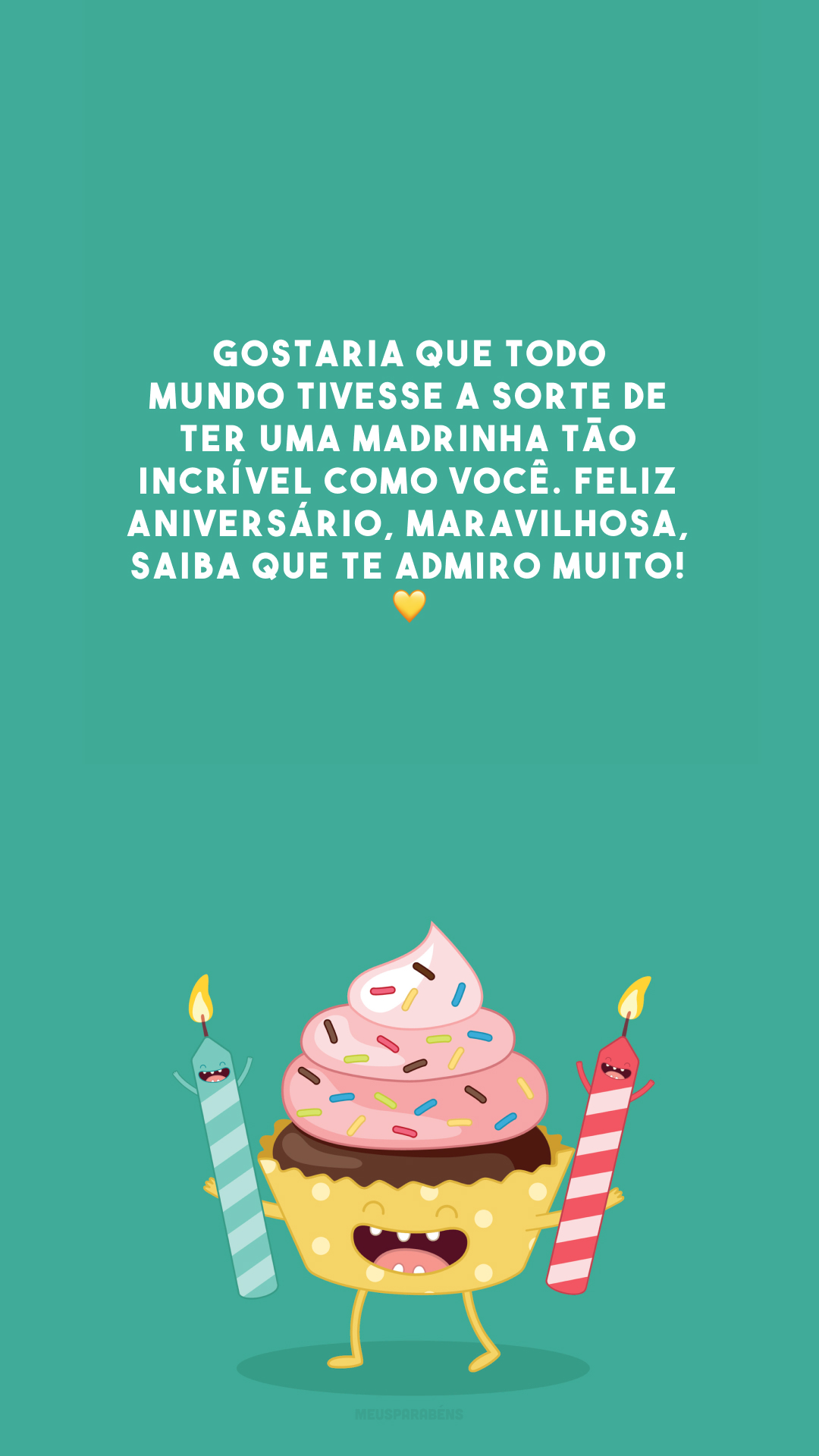 Gostaria que todo mundo tivesse a sorte de ter uma madrinha tão incrível como você. Feliz aniversário, maravilhosa, saiba que te admiro muito! 💛