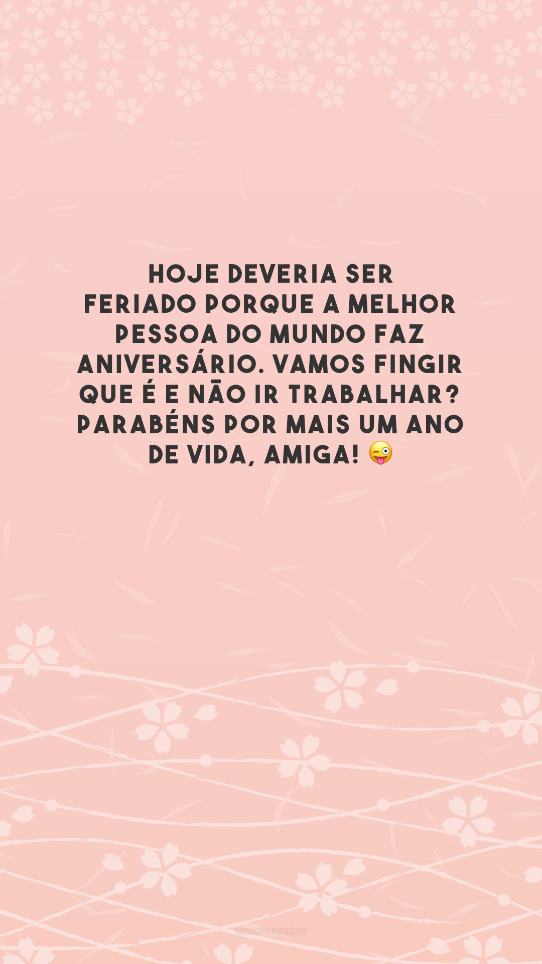 Hoje deveria ser feriado porque a melhor pessoa do mundo faz aniversário. Vamos fingir que é e não ir trabalhar? Parabéns por mais um ano de vida, amiga! 😜