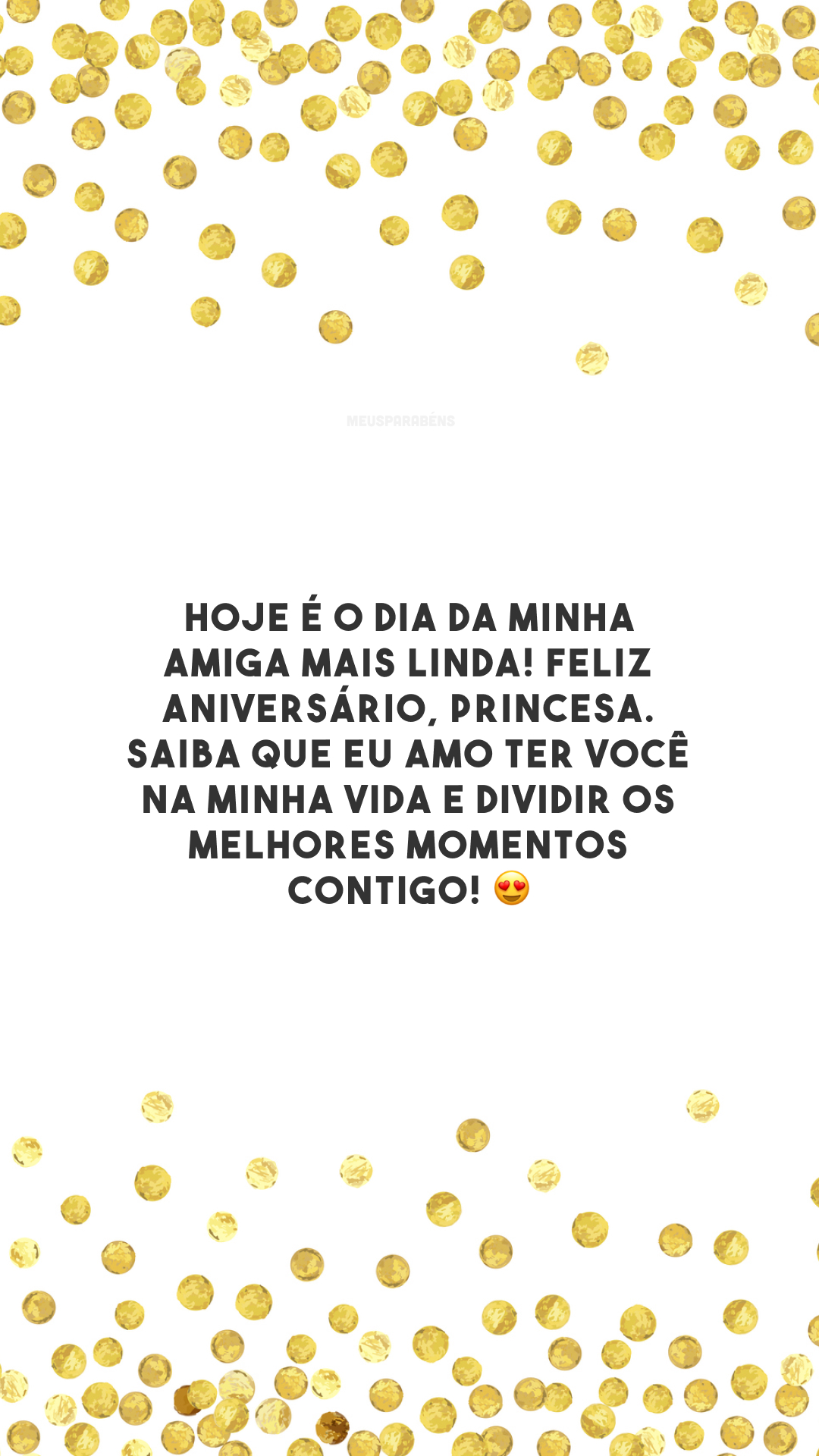Hoje é o dia da minha amiga mais linda! Feliz aniversário, princesa. Saiba que eu amo ter você na minha vida e dividir os melhores momentos contigo! 😍