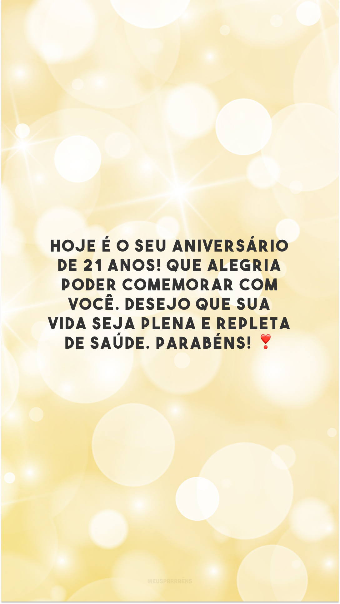 Hoje é o seu aniversário de 21 anos! Que alegria poder comemorar com você. Desejo que sua vida seja plena e repleta de saúde. Parabéns! ❣️