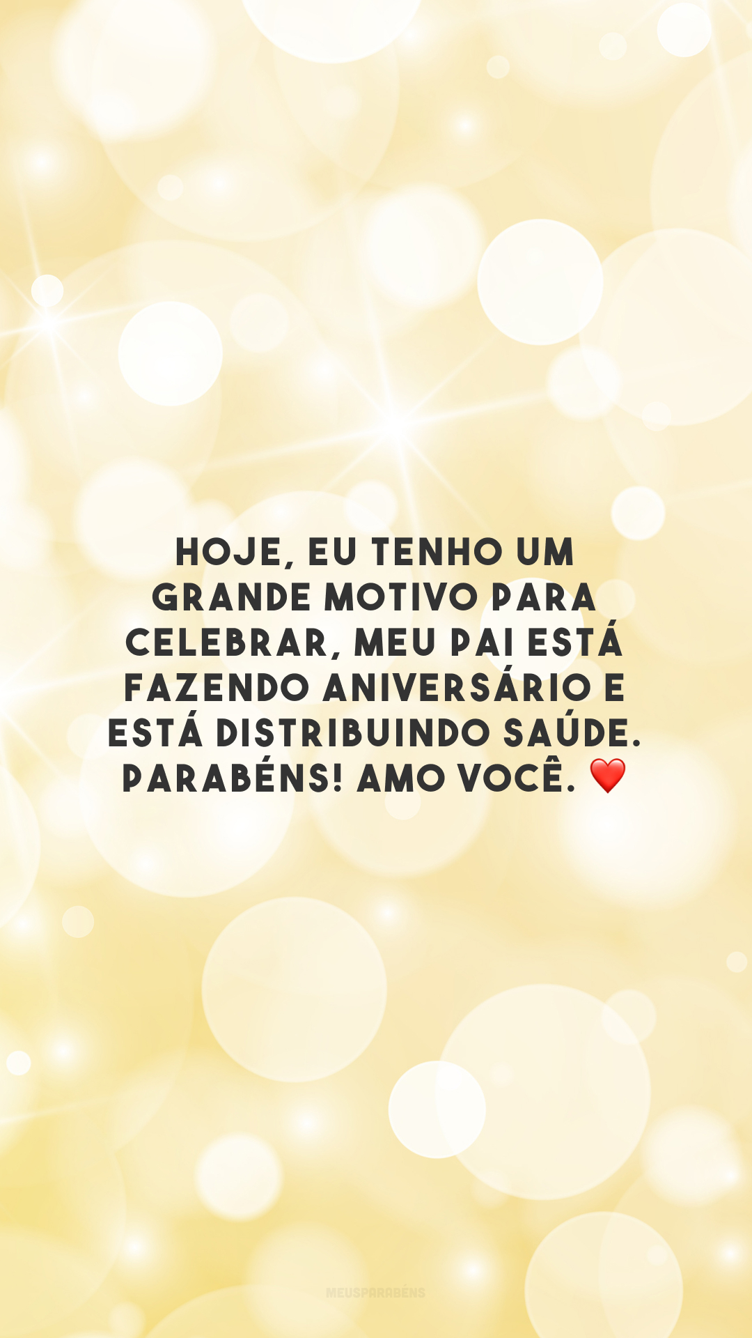 Hoje, eu tenho um grande motivo para celebrar, meu pai está fazendo aniversário e está distribuindo saúde. Parabéns! Amo você. ❤️