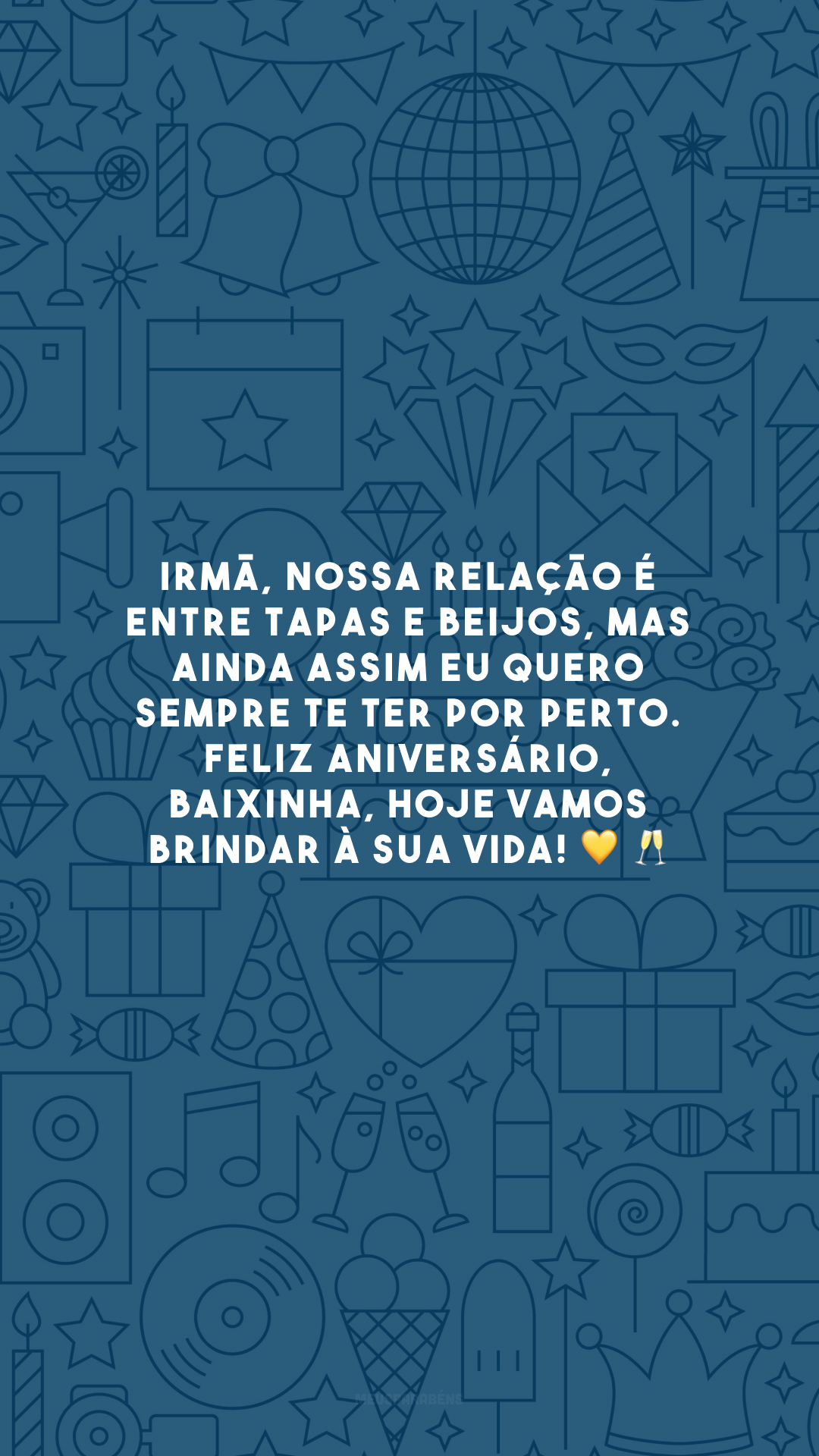 Irmã, nossa relação é entre tapas e beijos, mas ainda assim eu quero sempre te ter por perto. Feliz aniversário, baixinha, hoje vamos brindar à sua vida! 💛 🥂