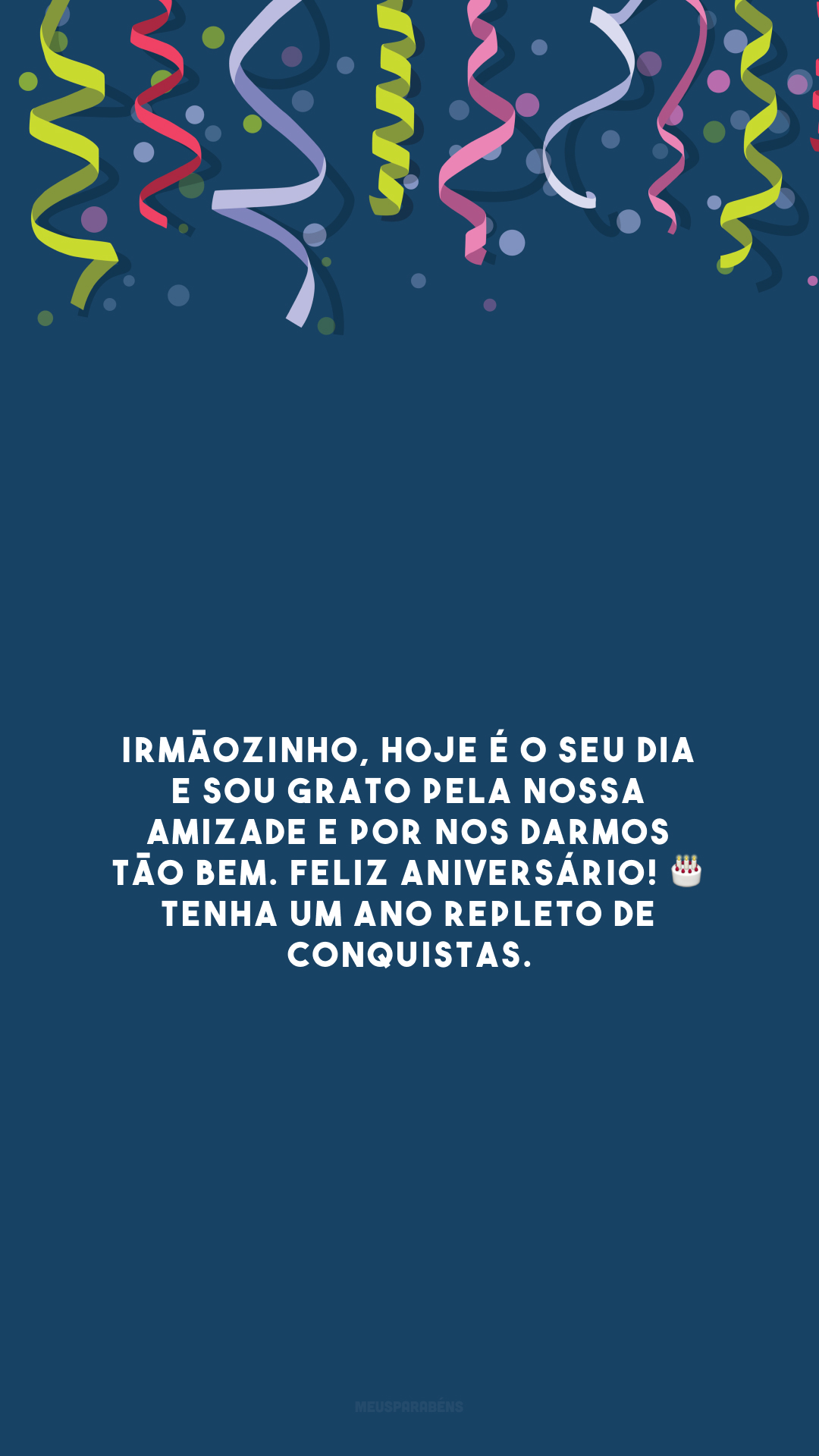 Irmãozinho, hoje é o seu dia e sou grato pela nossa amizade e por nos darmos tão bem. Feliz aniversário! 🎂 Tenha um ano repleto de conquistas.