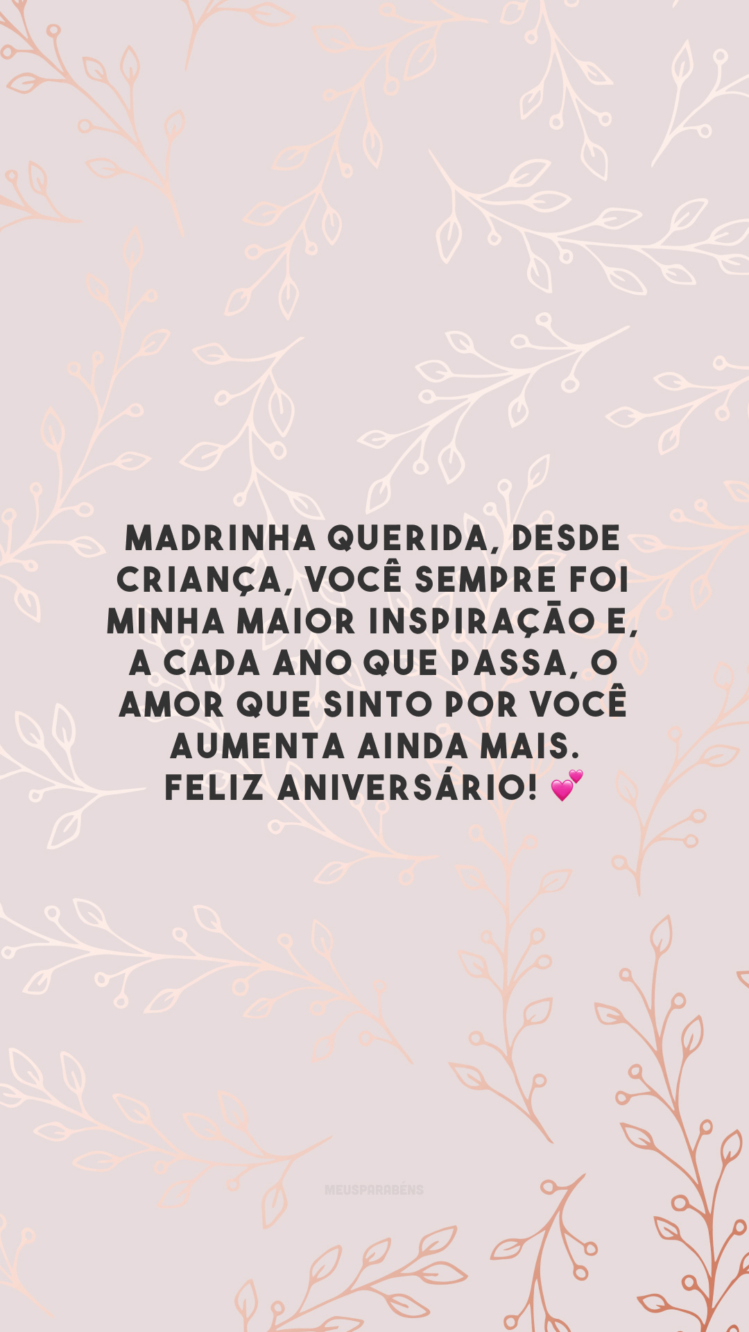 Madrinha querida, desde criança, você sempre foi minha maior inspiração e, a cada ano que passa, o amor que sinto por você aumenta ainda mais. Feliz aniversário! 💕