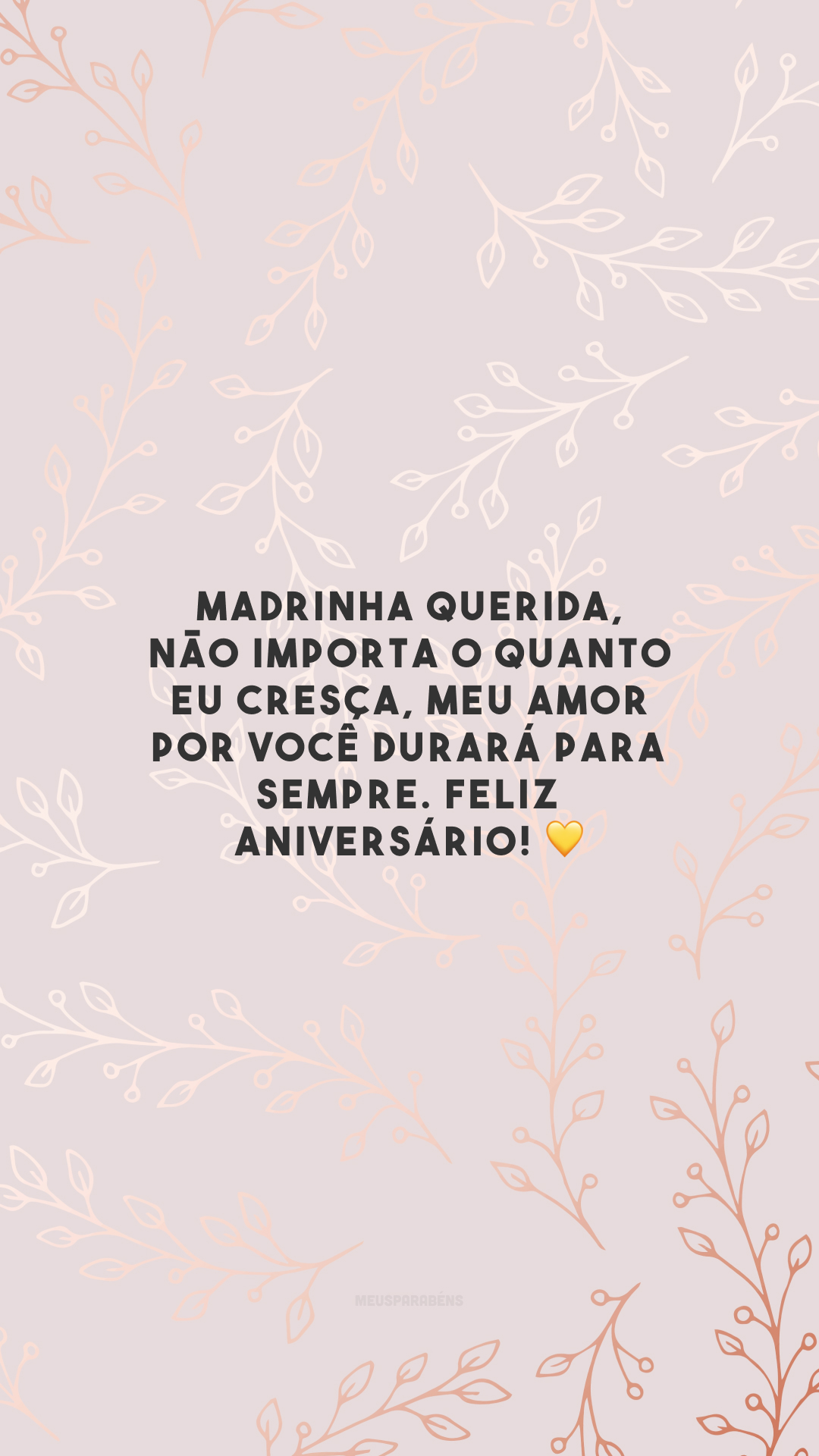 Madrinha querida, não importa o quanto eu cresça, meu amor por você durará para sempre. Feliz aniversário! 💛