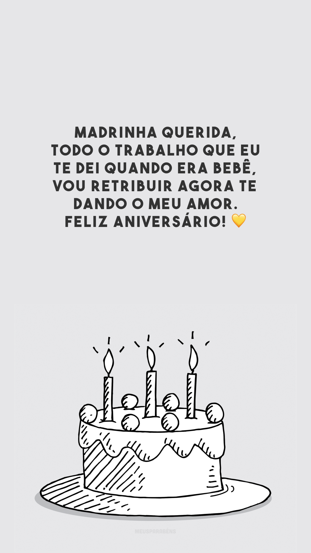 Madrinha querida, todo o trabalho que eu te dei quando era bebê, vou retribuir agora te dando o meu amor. Feliz aniversário! 💛