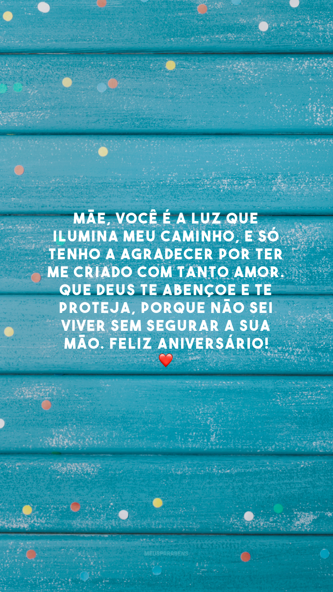 Mãe, você é a luz que ilumina meu caminho, e só tenho a agradecer por ter me criado com tanto amor. Que Deus te abençoe e te proteja, porque não sei viver sem segurar a sua mão. Feliz aniversário! ❤️