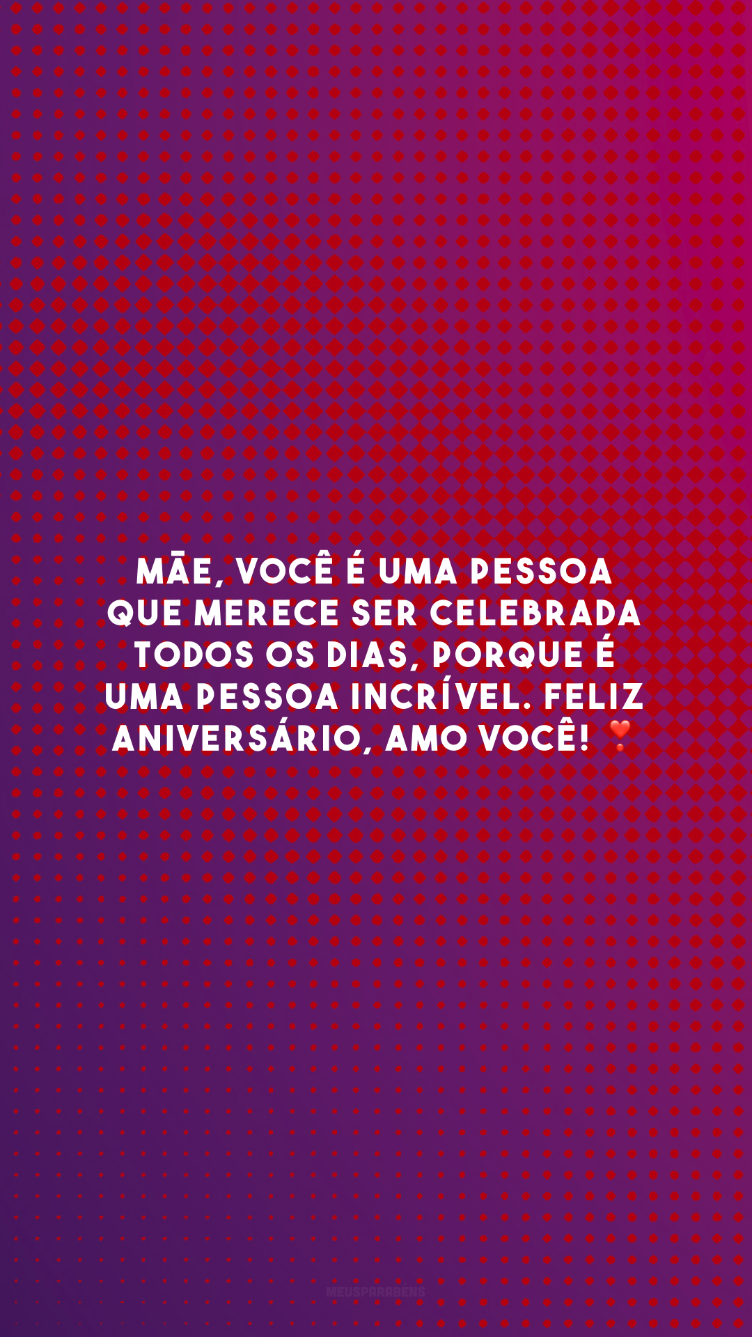 Mãe, você é uma pessoa que merece ser celebrada todos os dias, porque é uma pessoa incrível. Feliz aniversário, amo você! ❣️