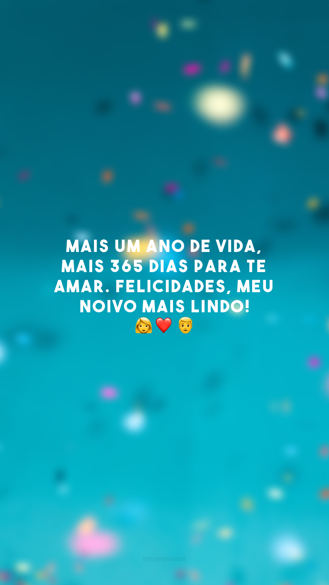 Mais um ano de vida, mais 365 dias para te amar. Felicidades, meu noivo mais lindo! 👩‍❤️‍👨