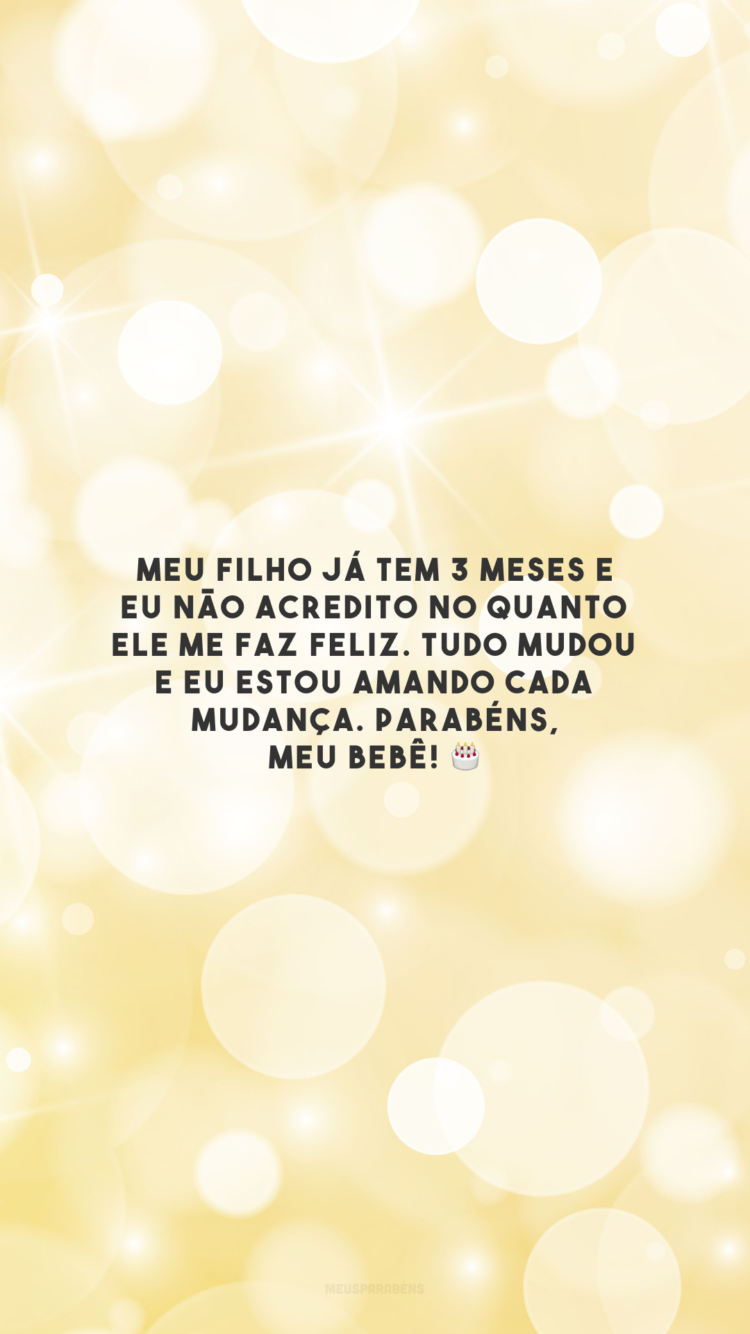 Meu filho já tem 3 meses e eu não acredito no quanto ele me faz feliz. Tudo mudou e eu estou amando cada mudança. Parabéns, meu bebê! 🎂