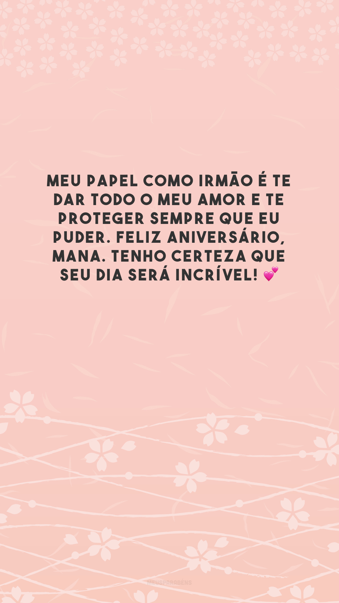 Meu papel como irmão é te dar todo o meu amor e te proteger sempre que eu puder. Feliz aniversário, mana. Tenho certeza que seu dia será incrível! 💕