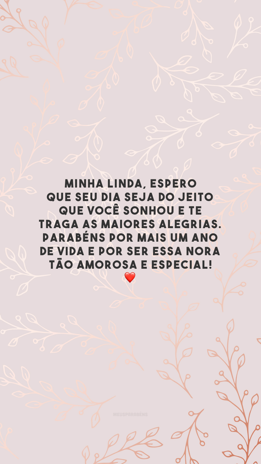 Minha linda, espero que seu dia seja do jeito que você sonhou e te traga as maiores alegrias. Parabéns por mais um ano de vida e por ser essa nora tão amorosa e especial! ❤️