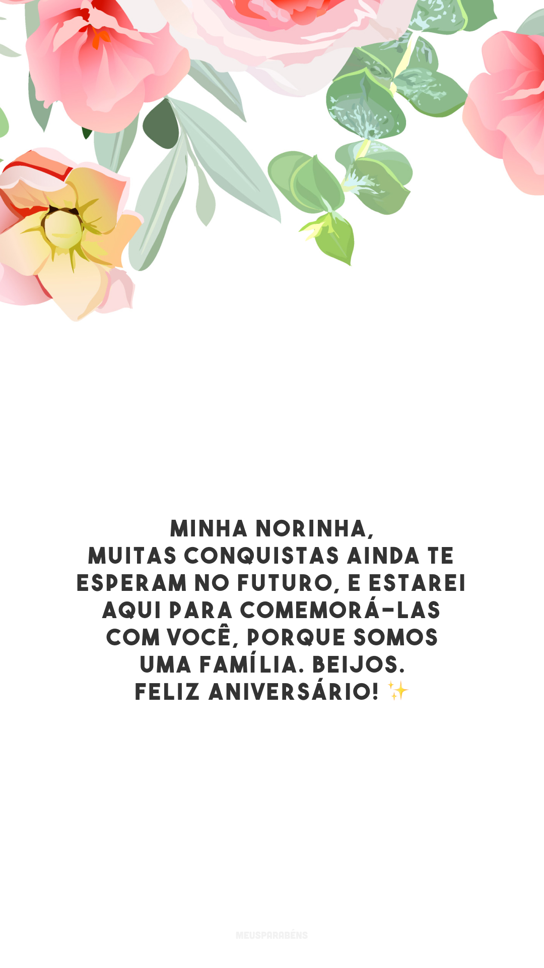 Minha norinha, muitas conquistas ainda te esperam no futuro, e estarei aqui para comemorá-las com você, porque somos uma família. Beijos. Feliz aniversário! ✨