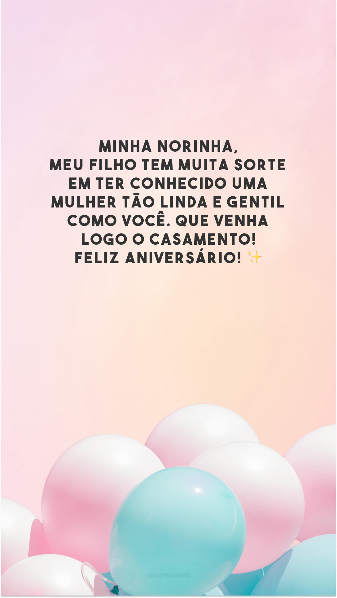 Minha norinha, meu filho tem muita sorte em ter conhecido uma mulher tão linda e gentil como você. Que venha logo o casamento! Feliz aniversário! ✨