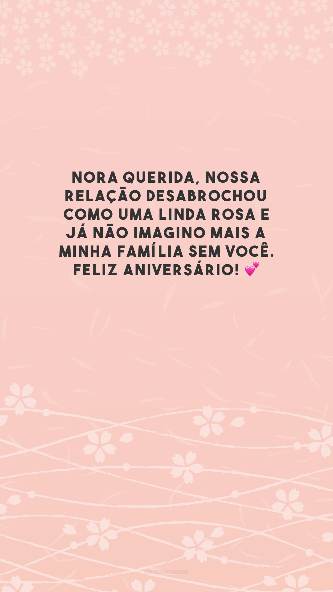 Nora querida, nossa relação desabrochou como uma linda rosa e já não imagino mais a minha família sem você. Feliz aniversário! 💕