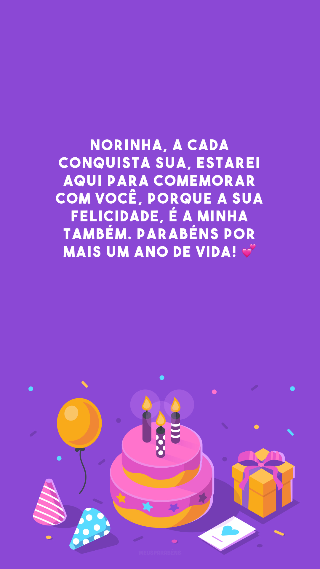 Norinha, a cada conquista sua, estarei aqui para comemorar com você, porque a sua felicidade, é a minha também. Parabéns por mais um ano de vida! 💕