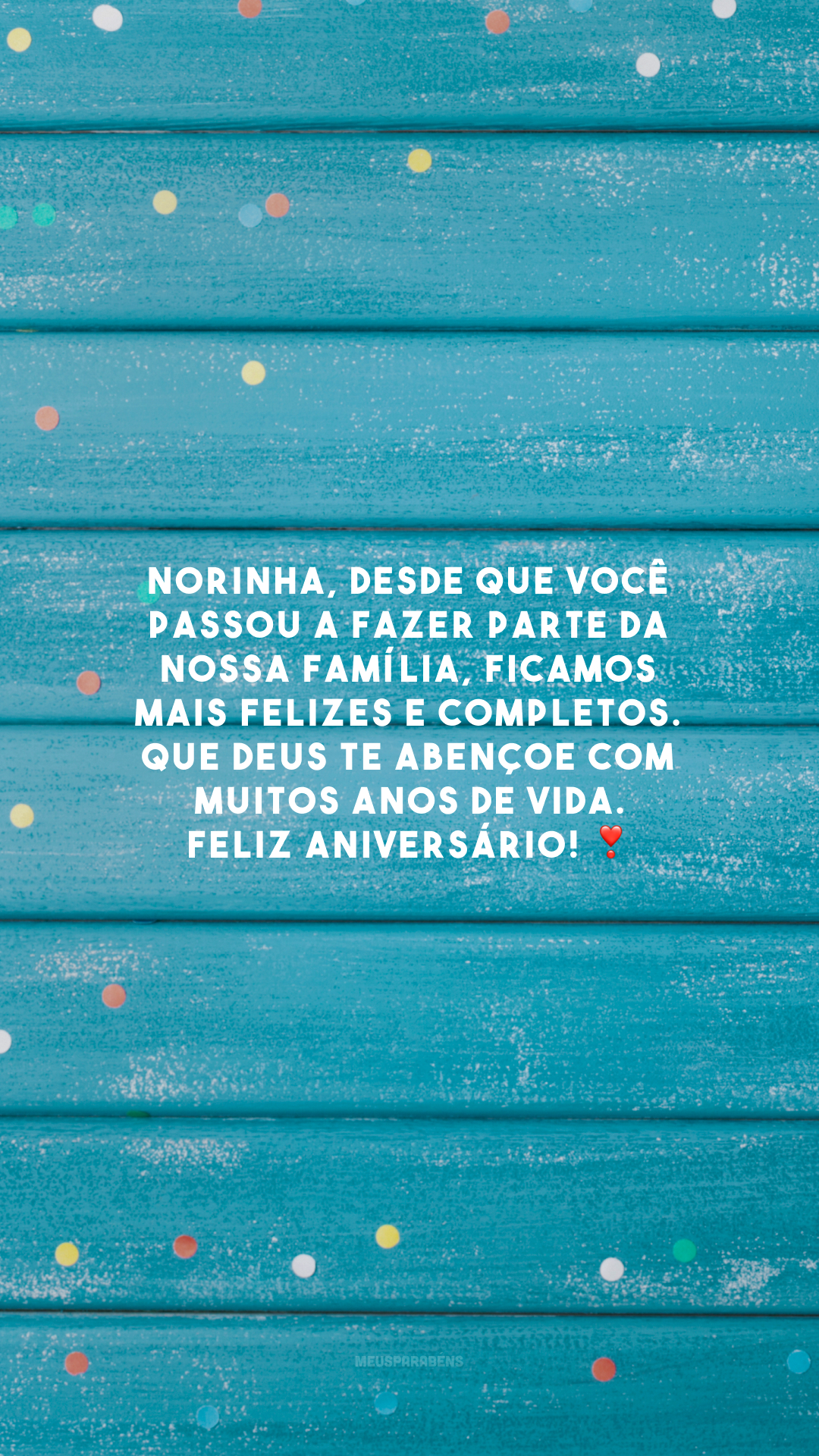 Norinha, desde que você passou a fazer parte da nossa família, ficamos mais felizes e completos. Que Deus te abençoe com muitos anos de vida. Feliz aniversário! ❣️