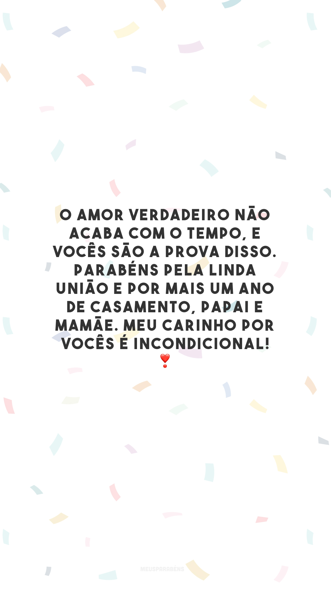 O amor verdadeiro não acaba com o tempo, e vocês são a prova disso. Parabéns pela linda união e por mais um ano de casamento, papai e mamãe. Meu carinho por vocês é incondicional! ❣️