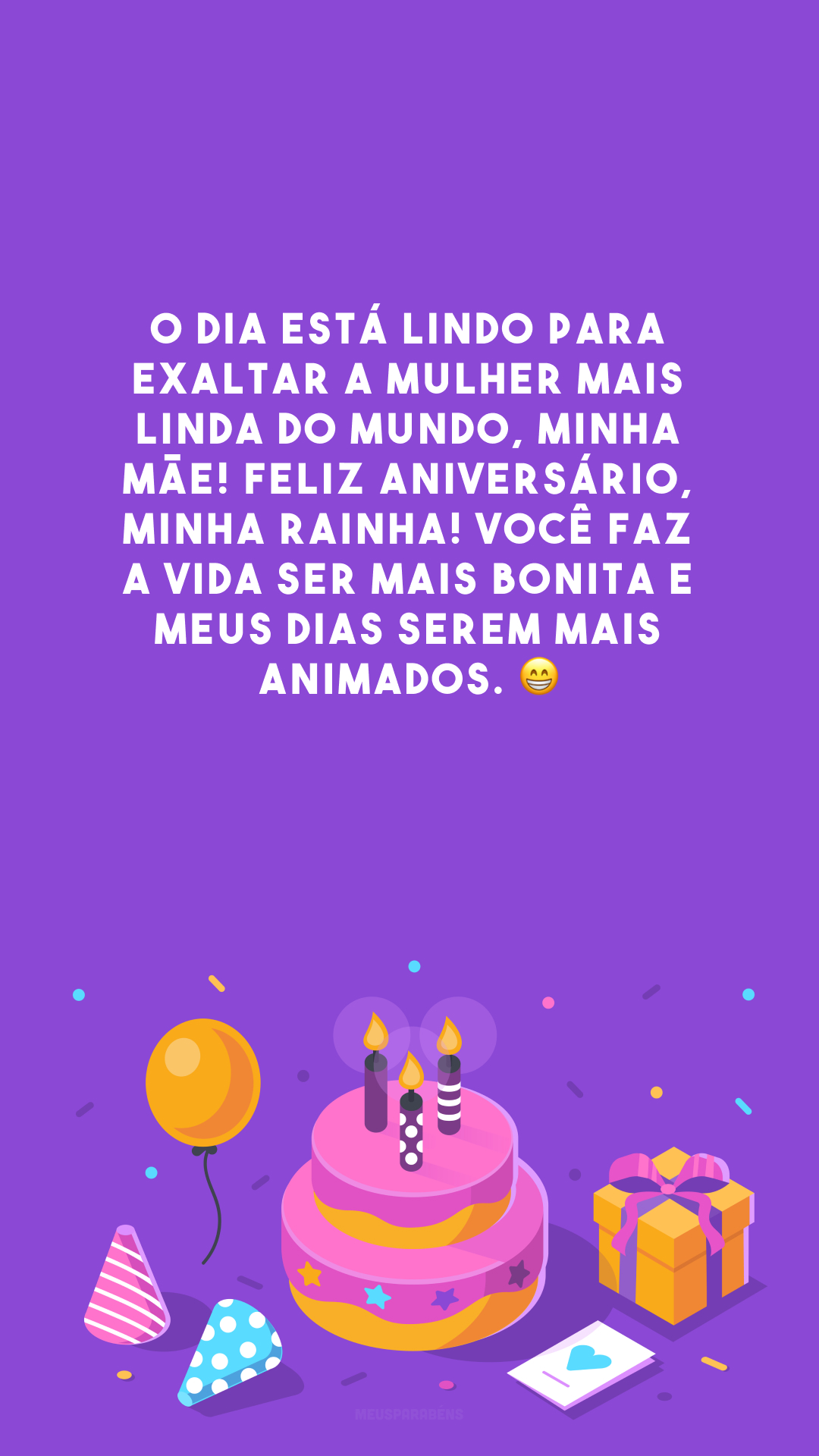 O dia está lindo para exaltar a mulher mais linda do mundo, minha mãe! Feliz aniversário, minha rainha! Você faz a vida ser mais bonita e meus dias serem mais animados. 😁