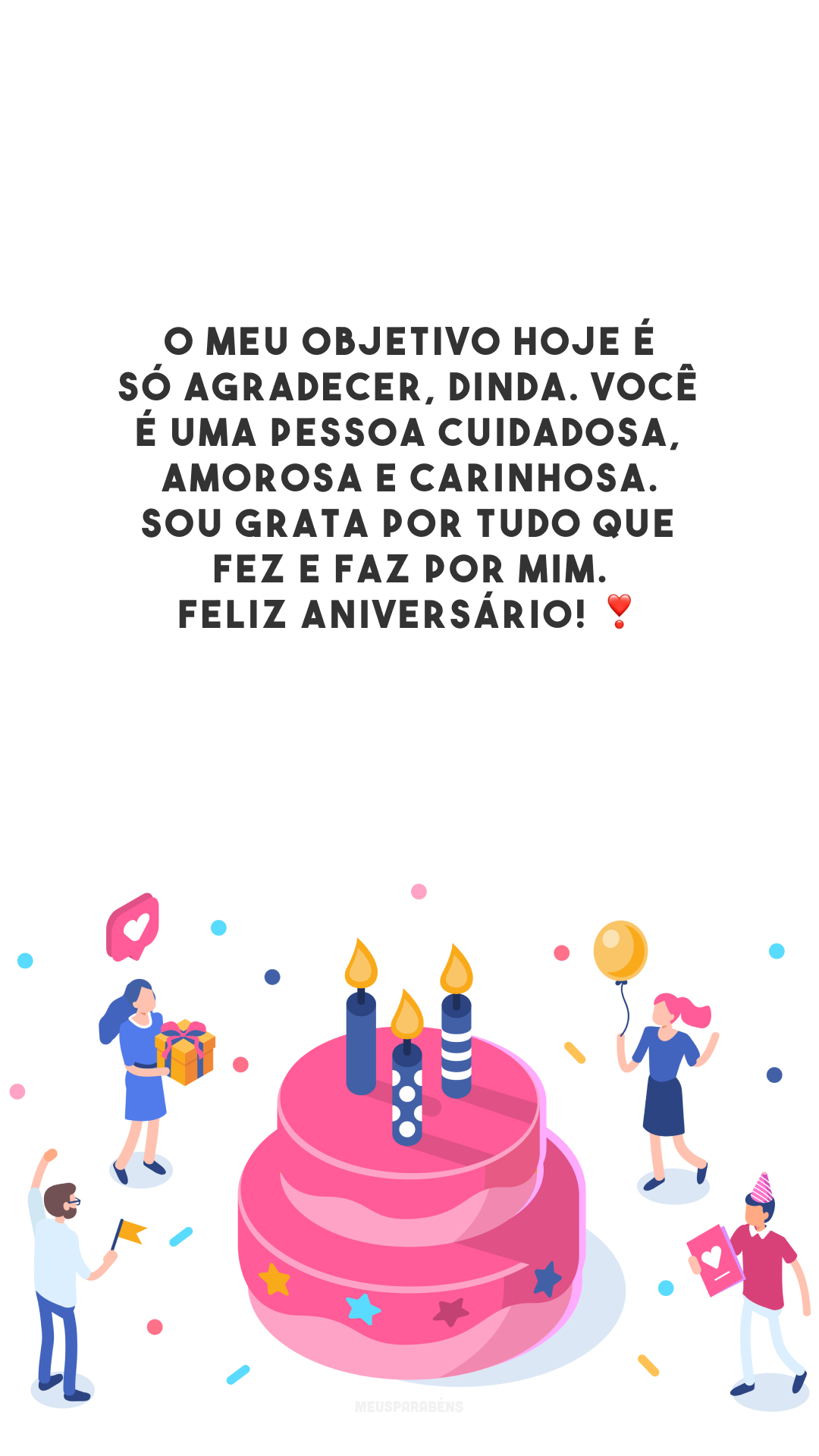 O meu objetivo hoje é só agradecer, dinda. Você é uma pessoa cuidadosa, amorosa e carinhosa. Sou grata por tudo que fez e faz por mim. Feliz aniversário! ❣️